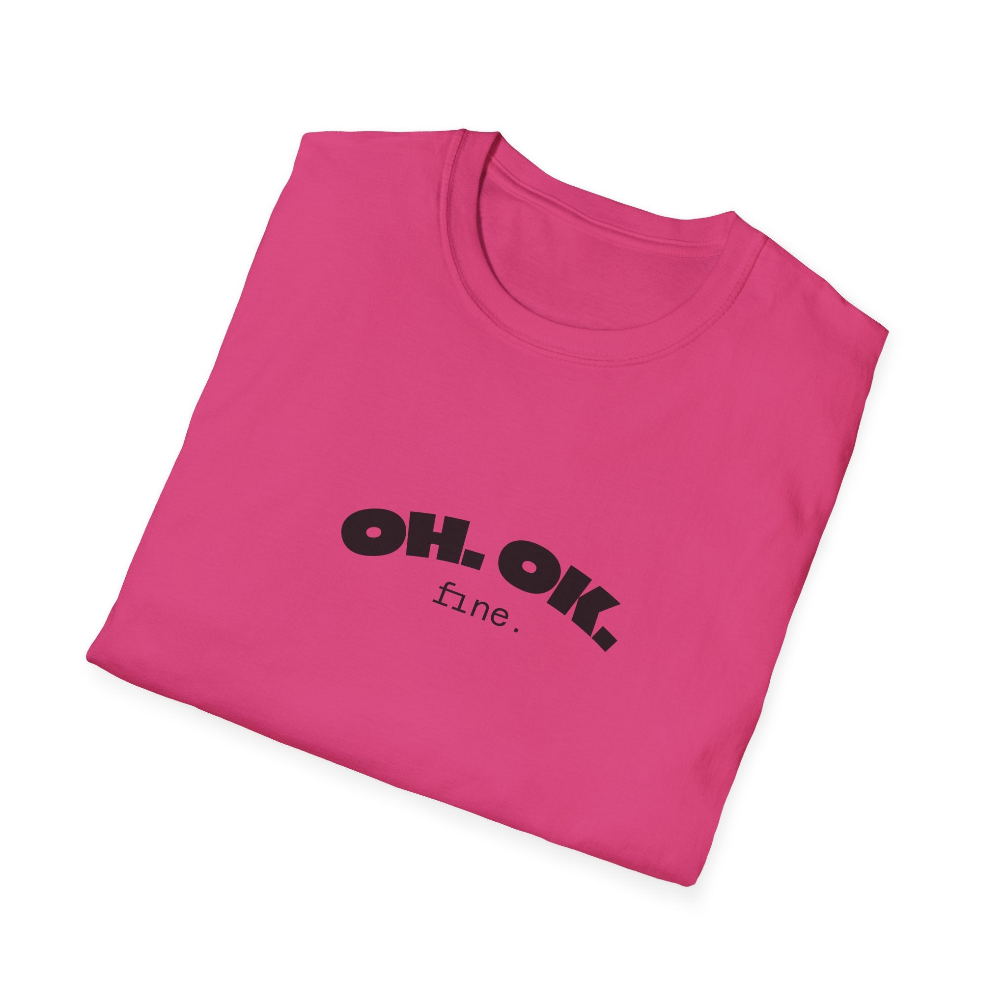 'OH. OK. fine.' Everyday Wear Gift for Him/Her Trendy Fashion Statement Casual Graphic Tee Unisex Softstyle T-Shirt
