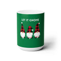 Let It Gnome Ceramic Mug 15oz