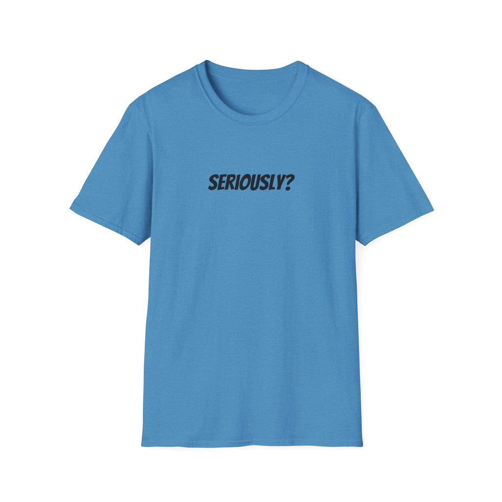 Seriously Unisex T-Shirt | Funny Gift, Casual Wear, Trendy Fashion, Statement Tee