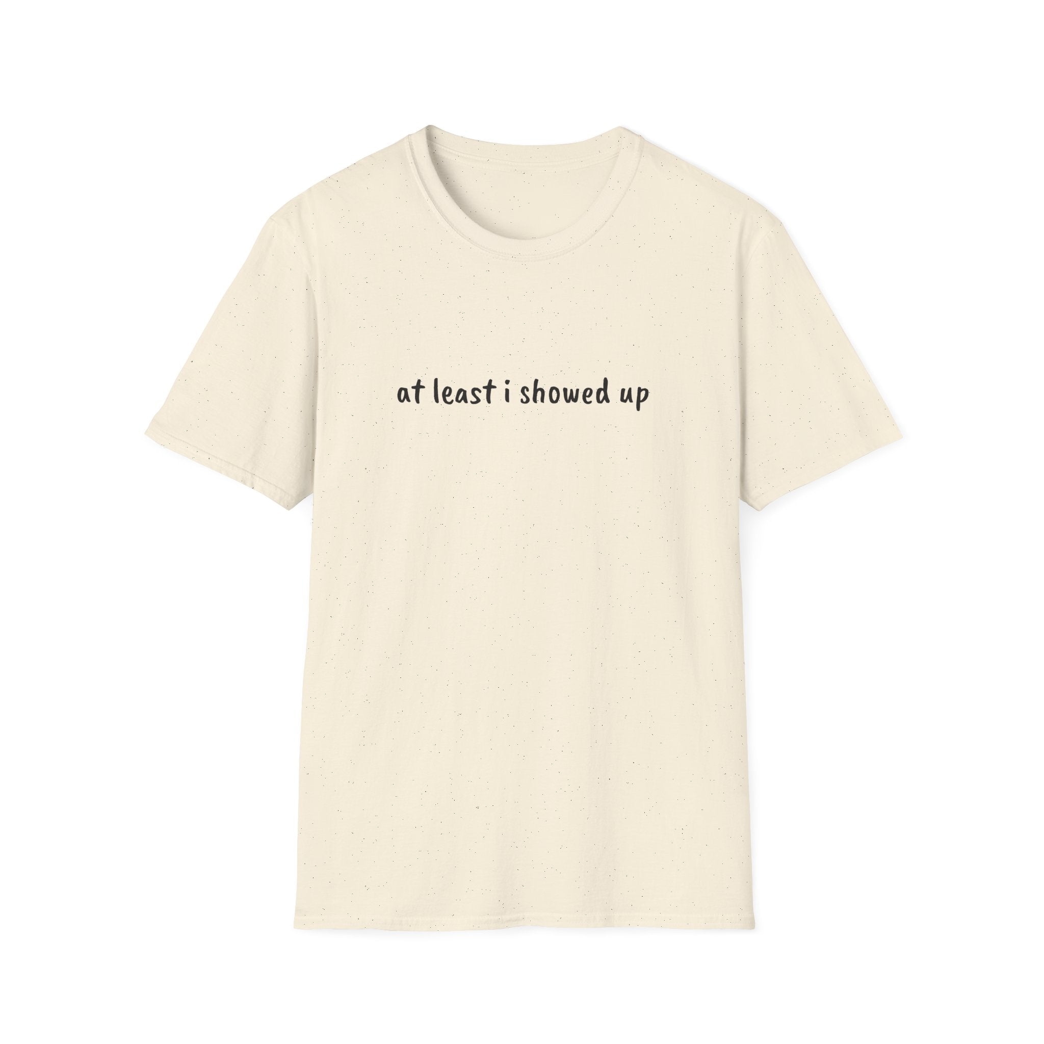At Least I Showed Up Unisex T-Shirt