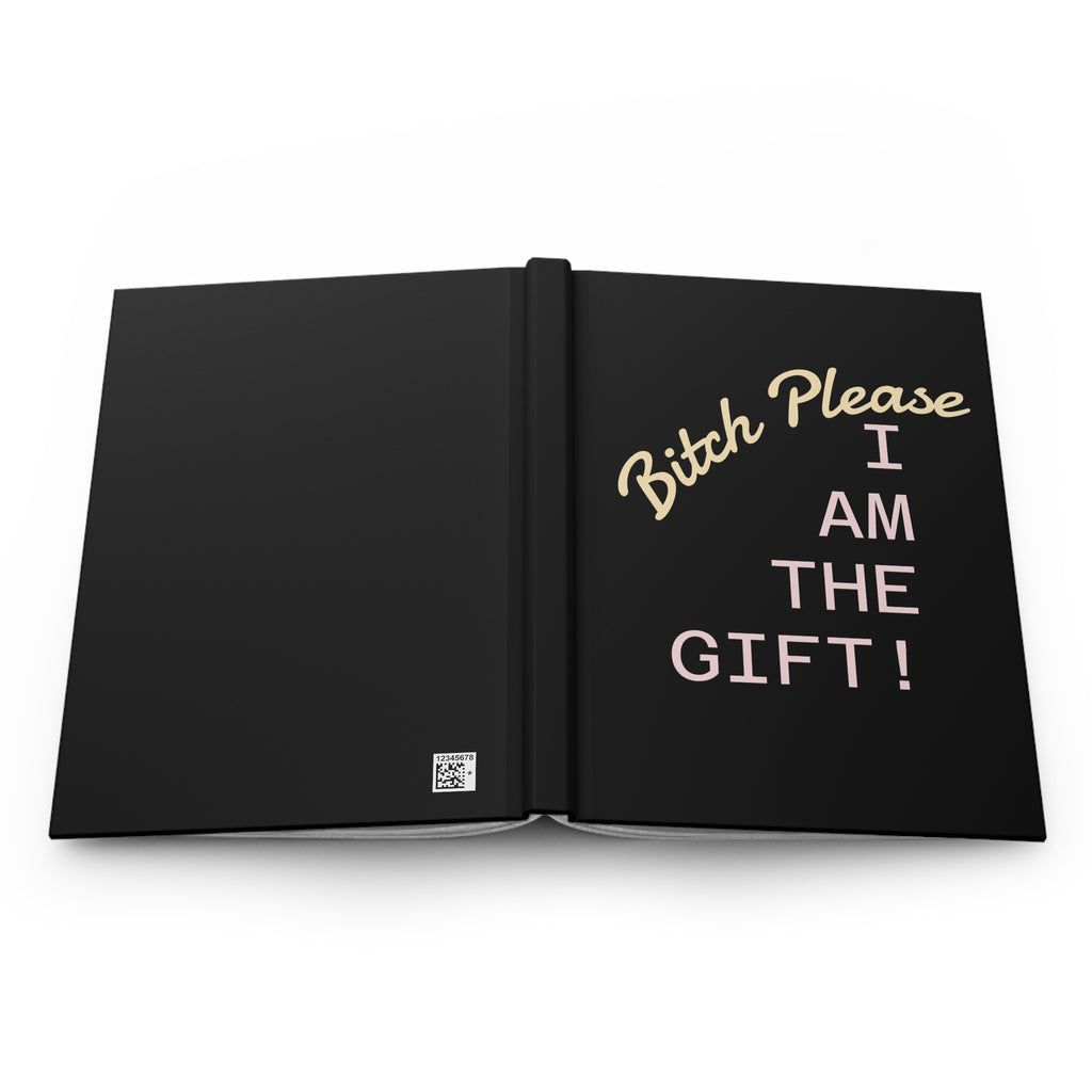 Hardcover Journal — “Bitch Please I Am The Gift!” Funny Sassy Gift Notebook