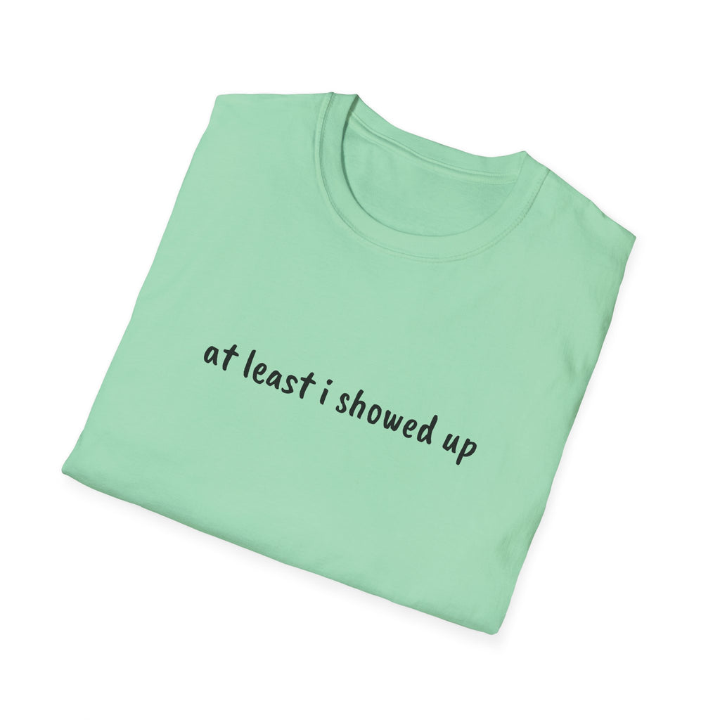 At Least I Showed Up Unisex T-Shirt