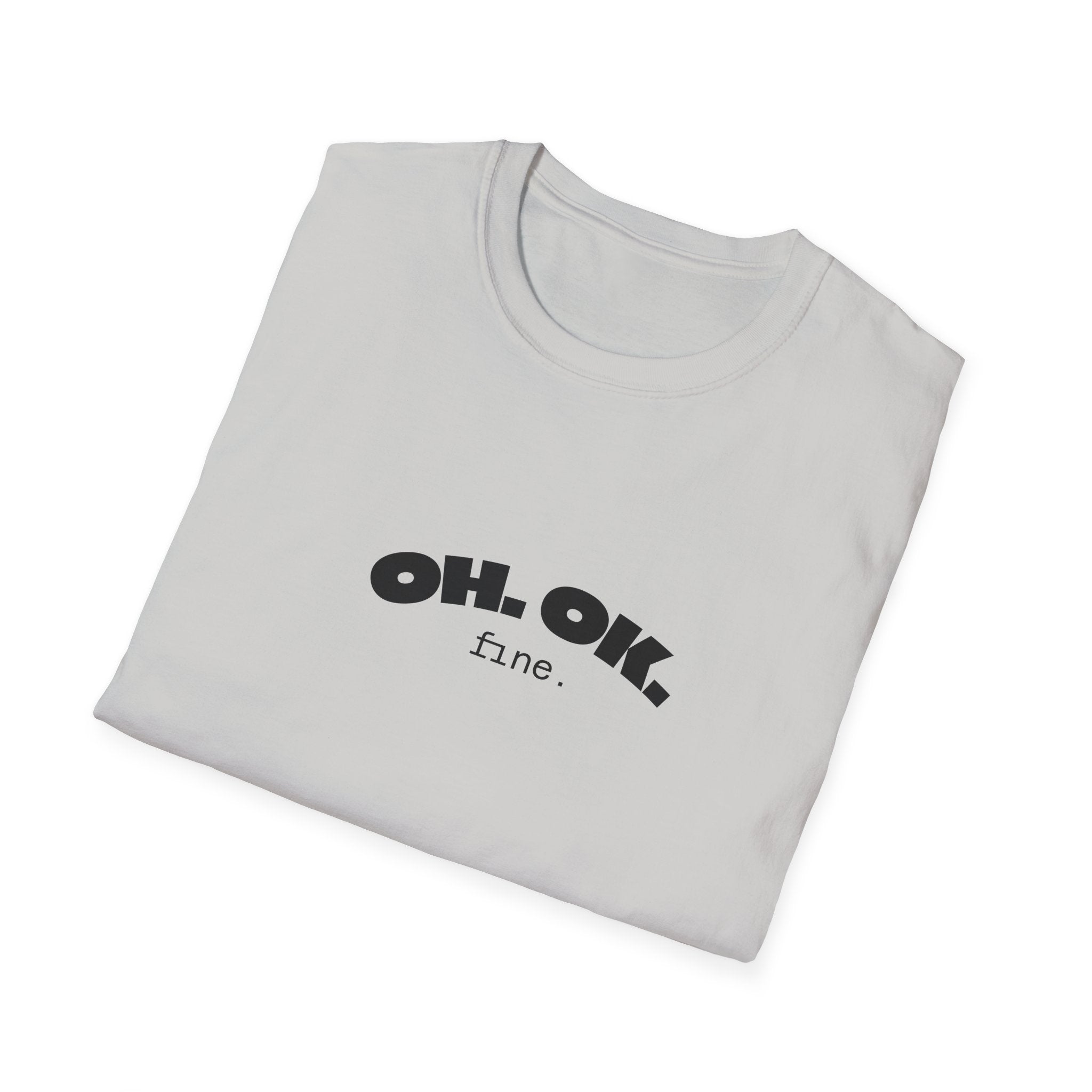 'OH. OK. fine.' Everyday Wear Gift for Him/Her Trendy Fashion Statement Casual Graphic Tee Unisex Softstyle T-Shirt