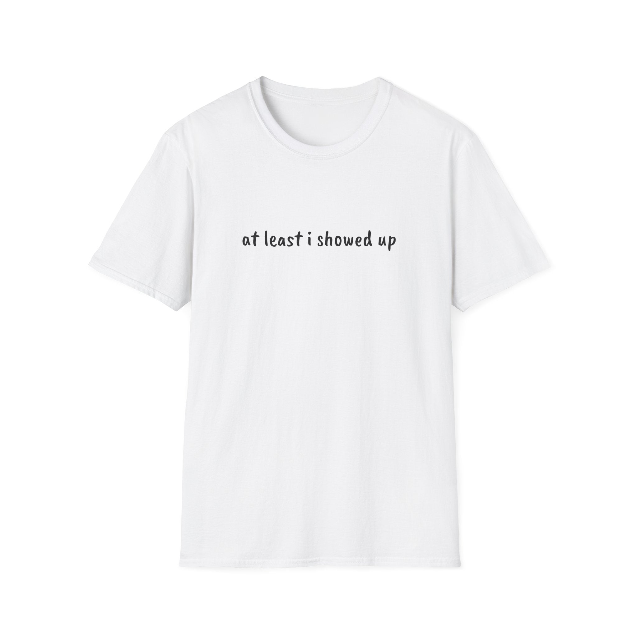 At Least I Showed Up Unisex T-Shirt