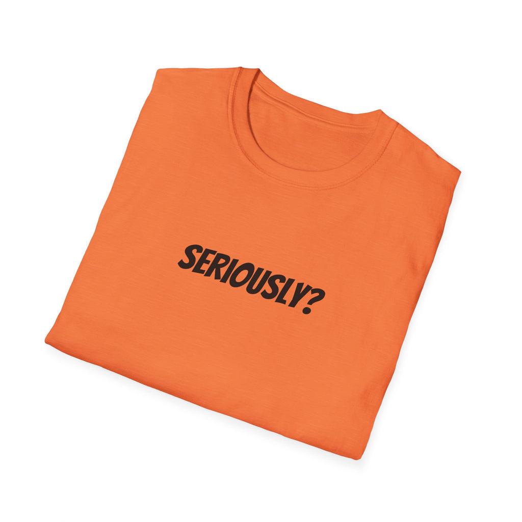 Seriously Unisex T-Shirt | Funny Gift, Casual Wear, Trendy Fashion, Statement Tee