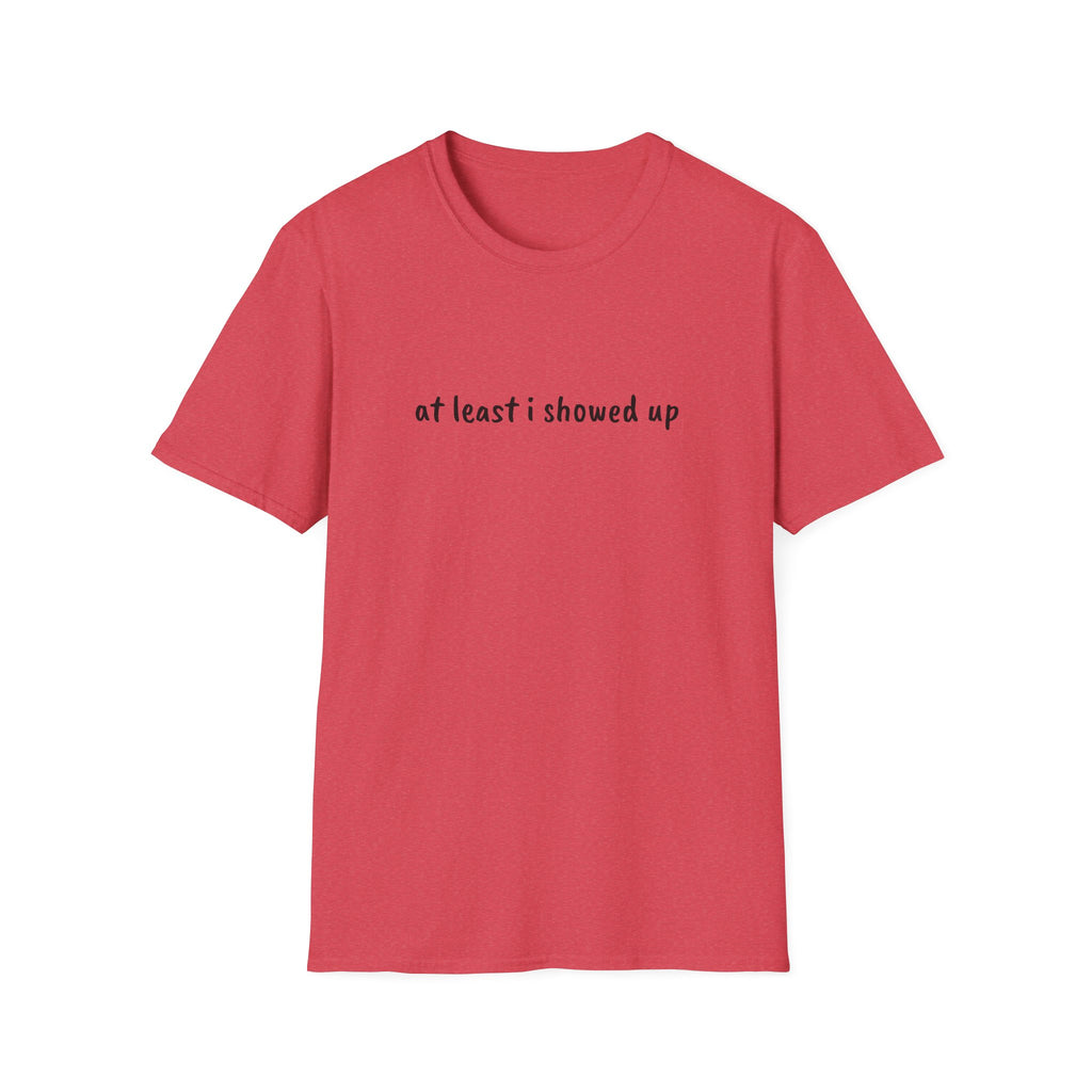 At Least I Showed Up Unisex T-Shirt
