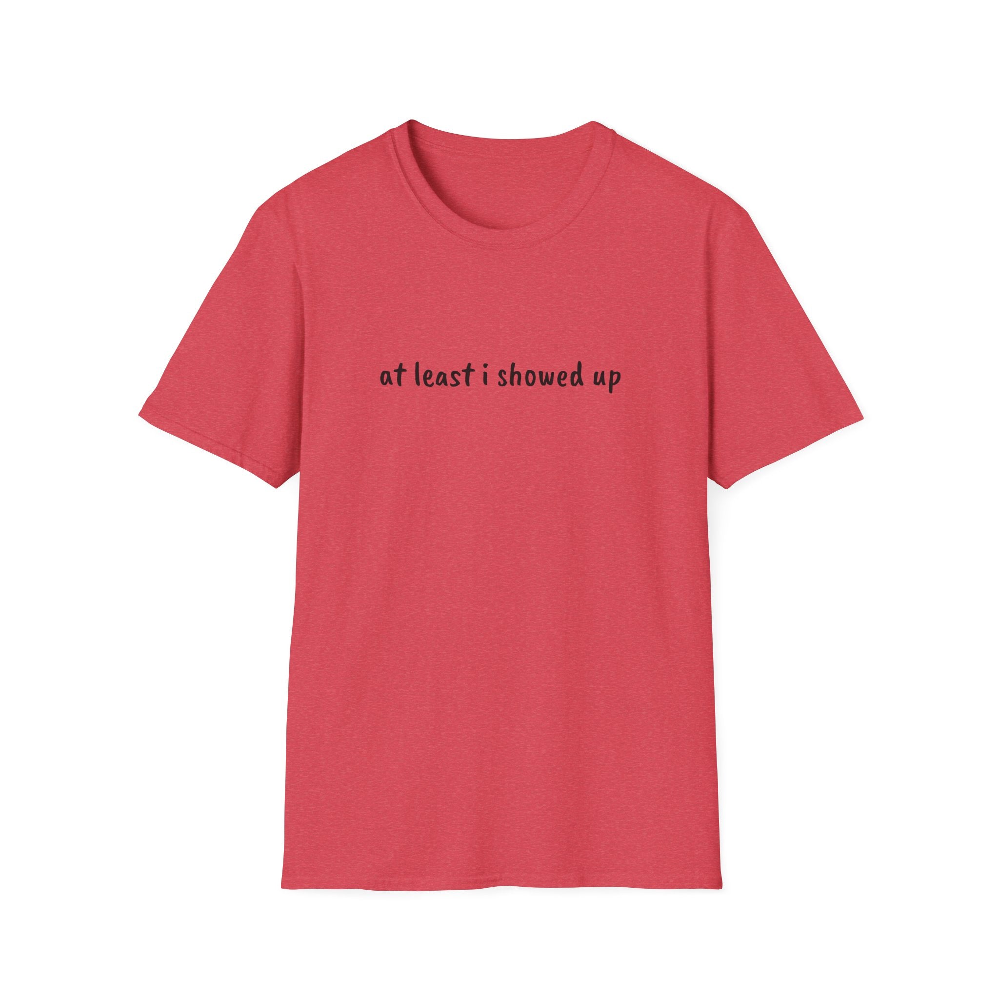At Least I Showed Up Unisex T-Shirt