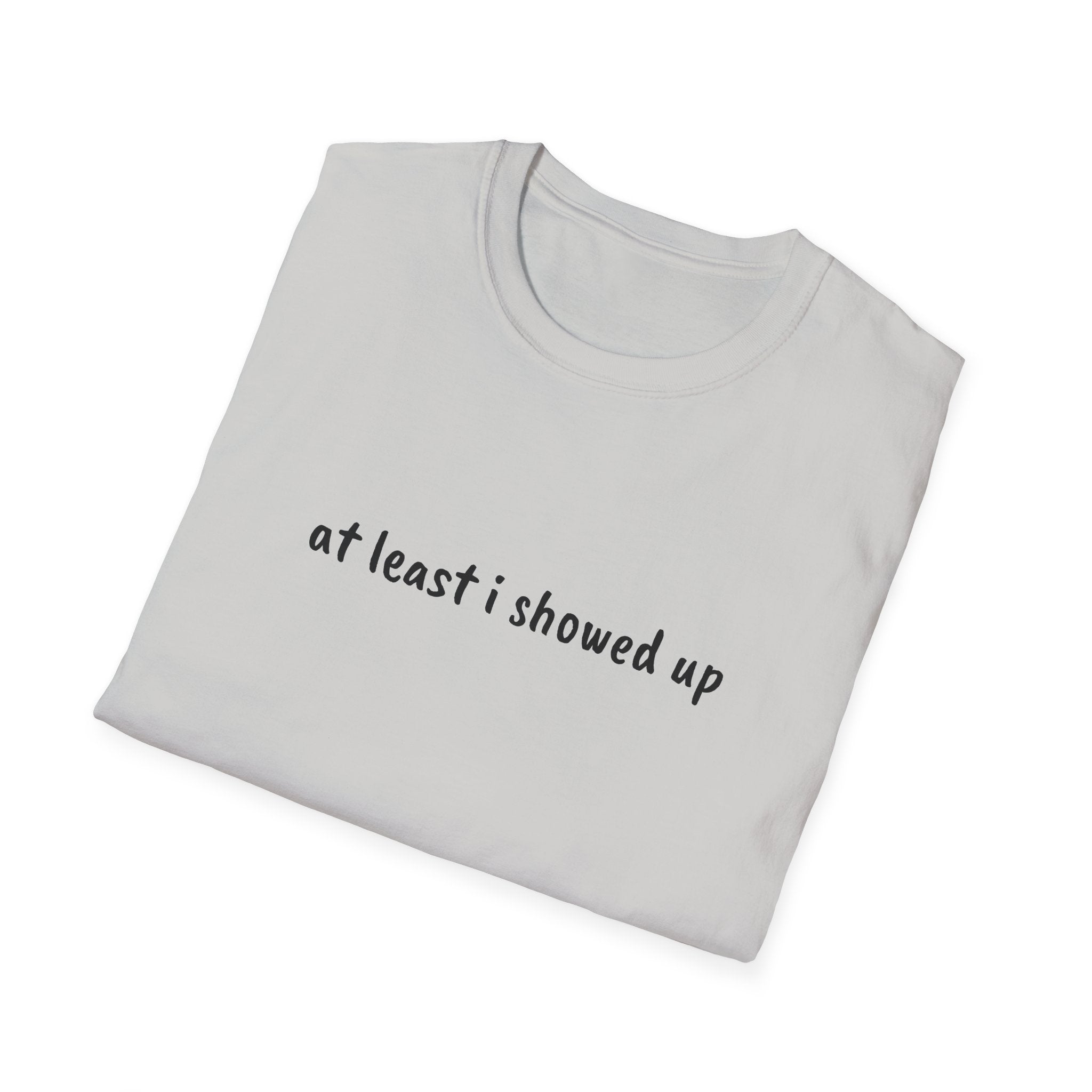 At Least I Showed Up Unisex T-Shirt