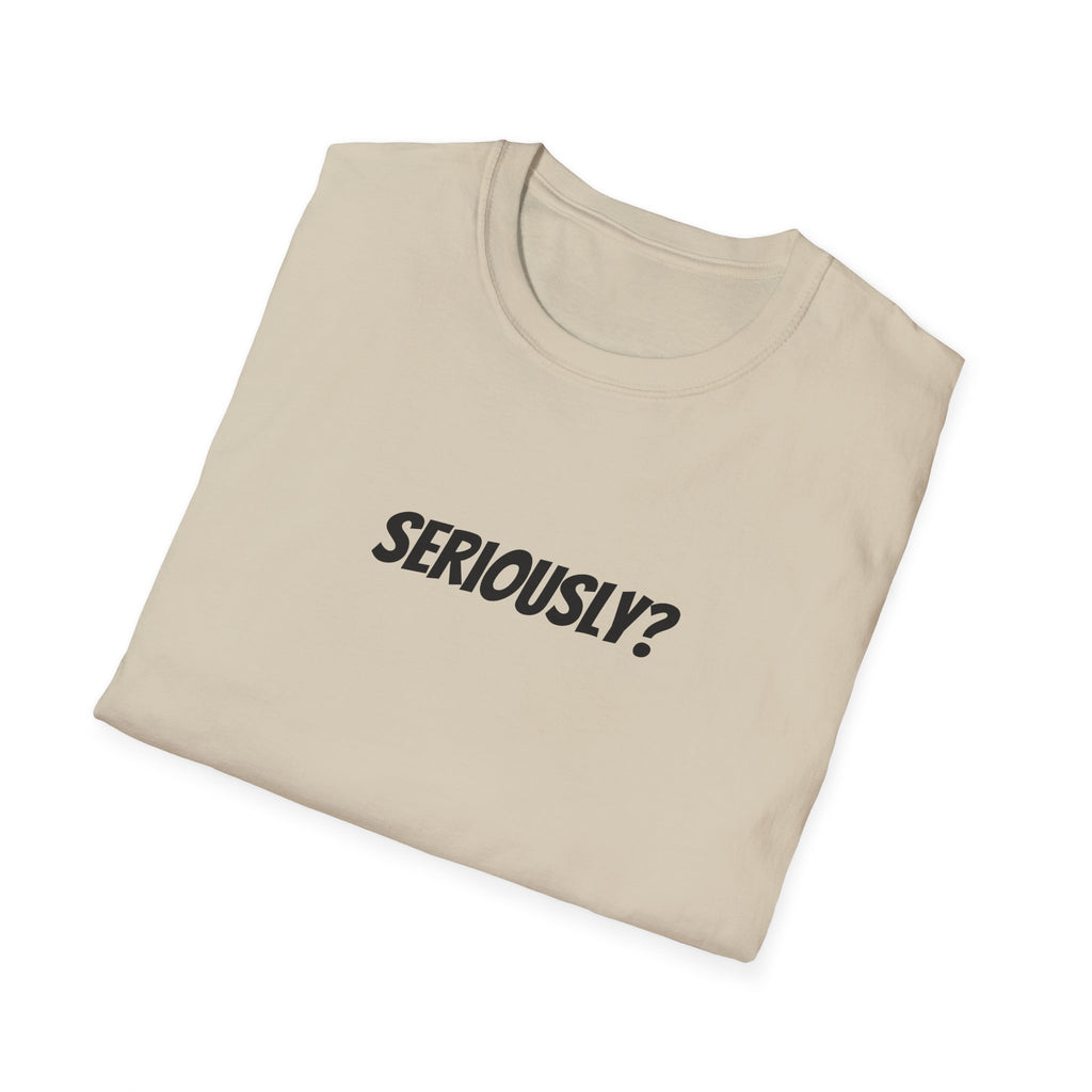 Seriously Unisex T-Shirt | Funny Gift, Casual Wear, Trendy Fashion, Statement Tee