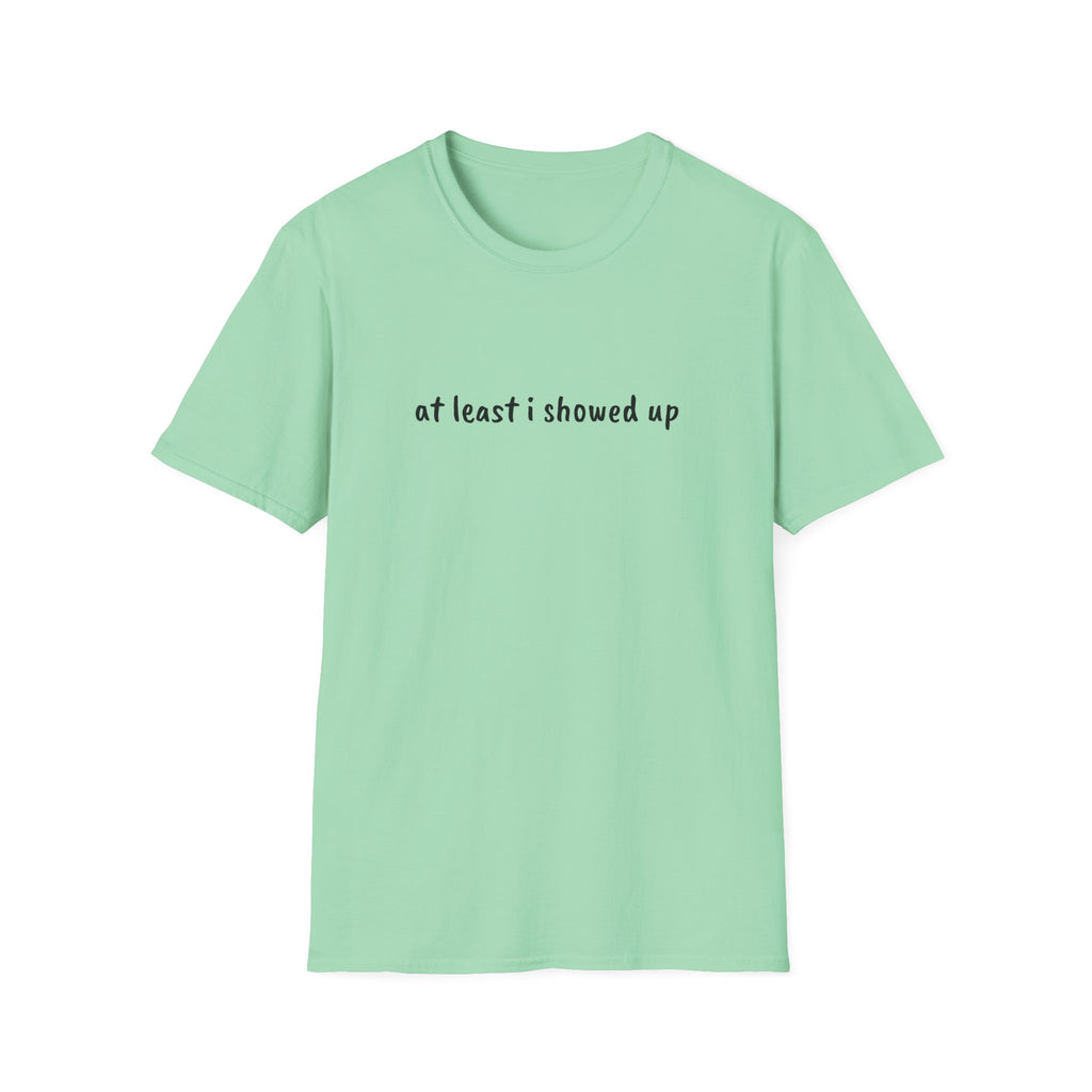 At Least I Showed Up Unisex T-Shirt