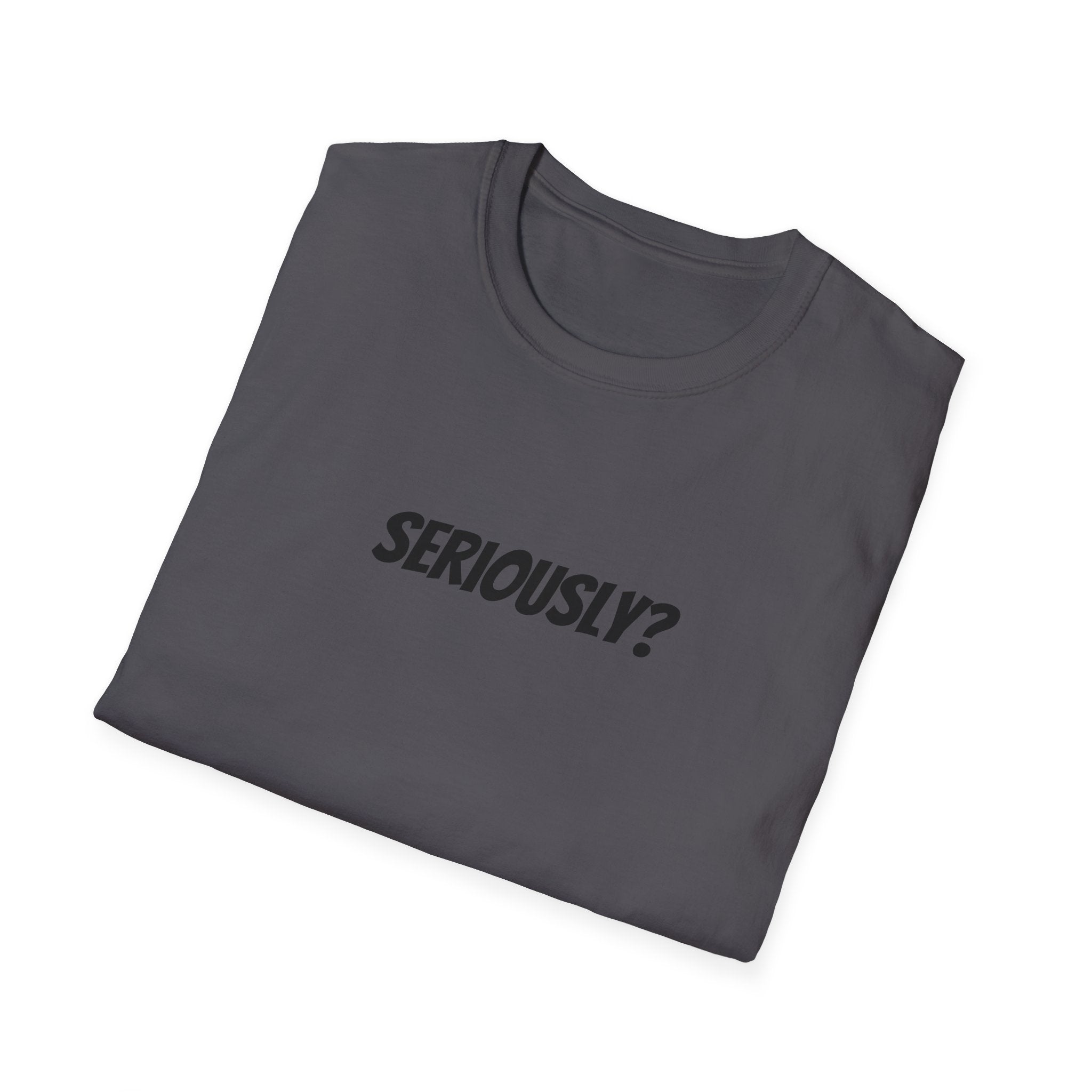 Seriously Unisex T-Shirt | Funny Gift, Casual Wear, Trendy Fashion, Statement Tee