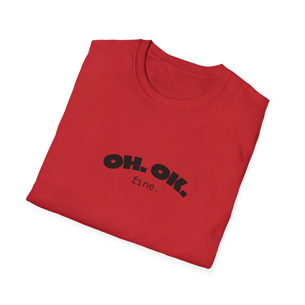 'OH. OK. fine.' Everyday Wear Gift for Him/Her Trendy Fashion Statement Casual Graphic Tee Unisex Softstyle T-Shirt