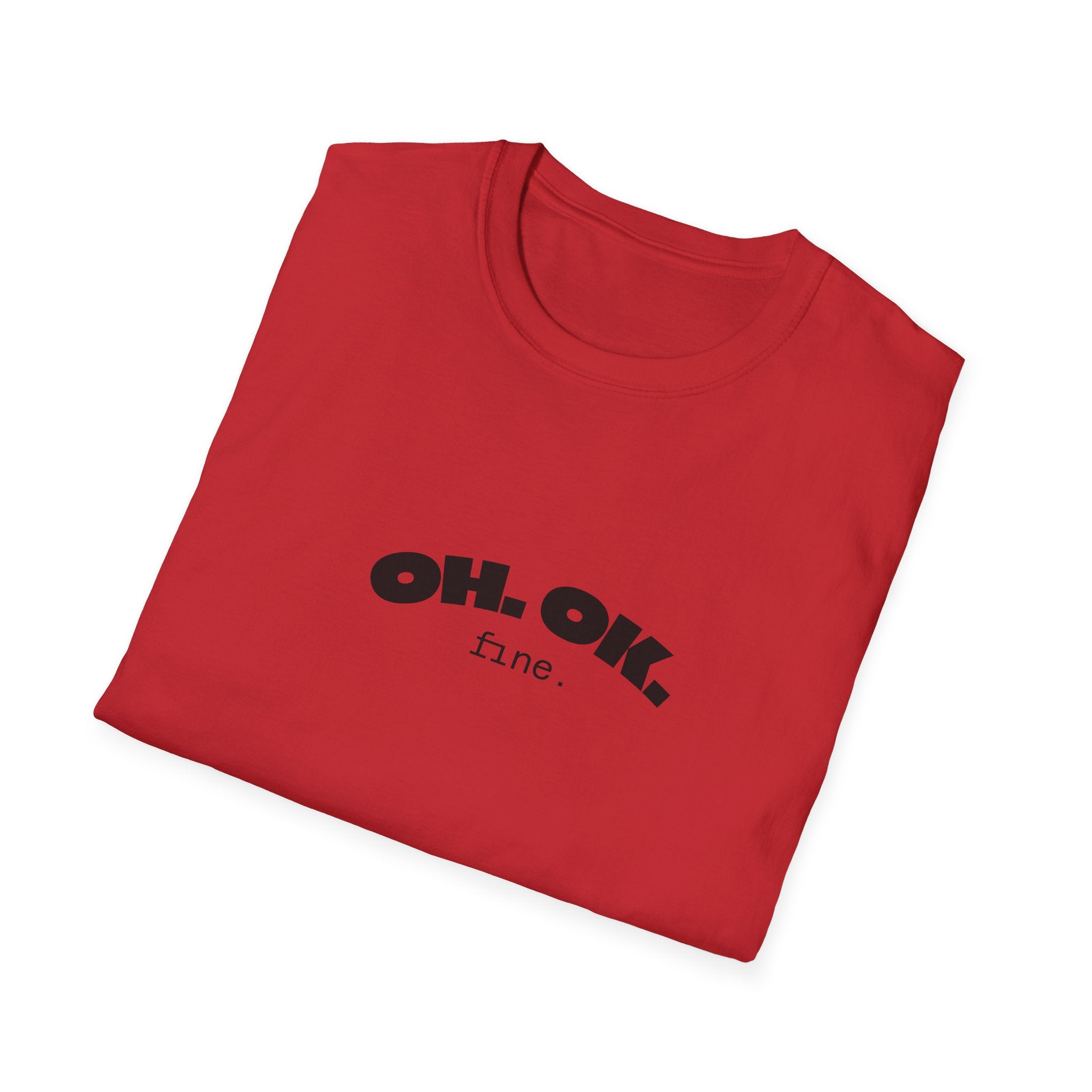 'OH. OK. fine.' Everyday Wear Gift for Him/Her Trendy Fashion Statement Casual Graphic Tee Unisex Softstyle T-Shirt