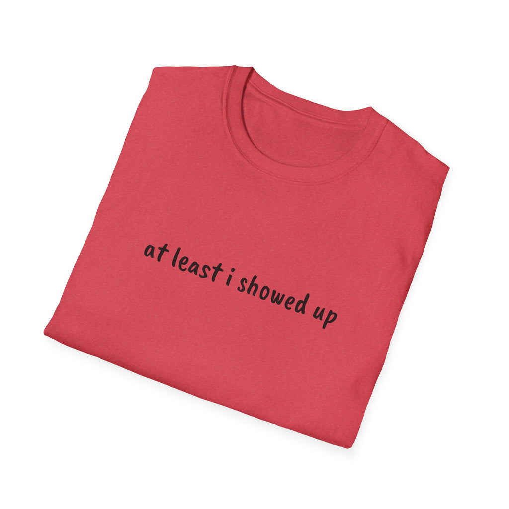 At Least I Showed Up Unisex T-Shirt