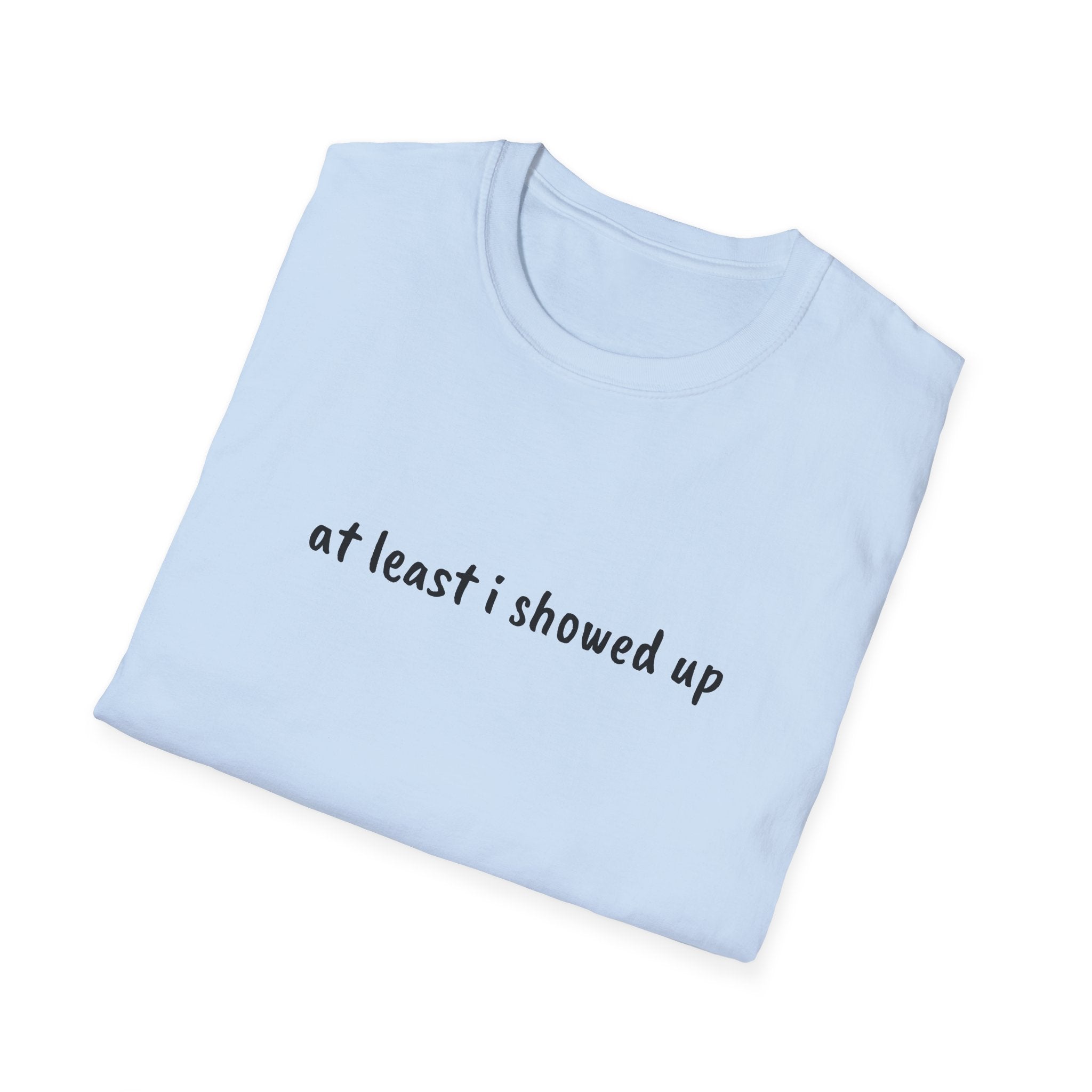 At Least I Showed Up Unisex T-Shirt