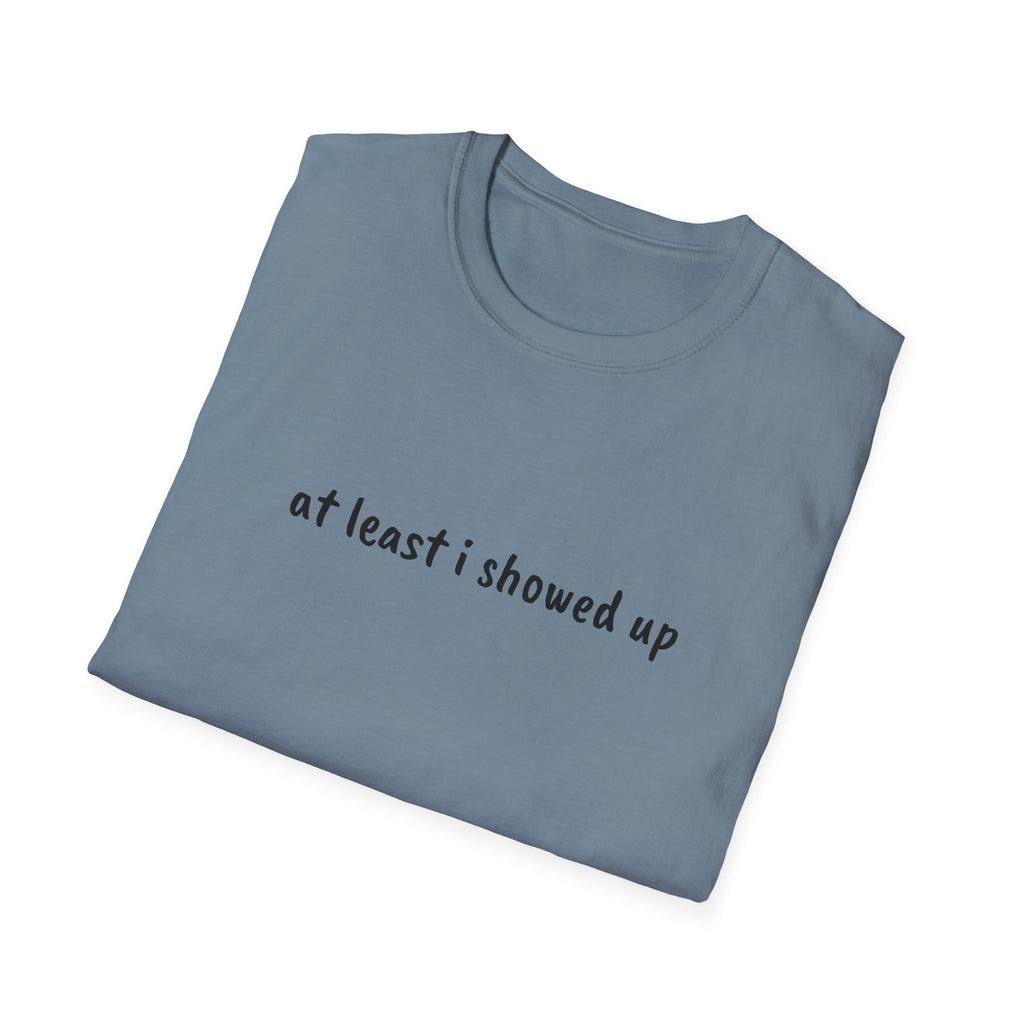 At Least I Showed Up Unisex T-Shirt