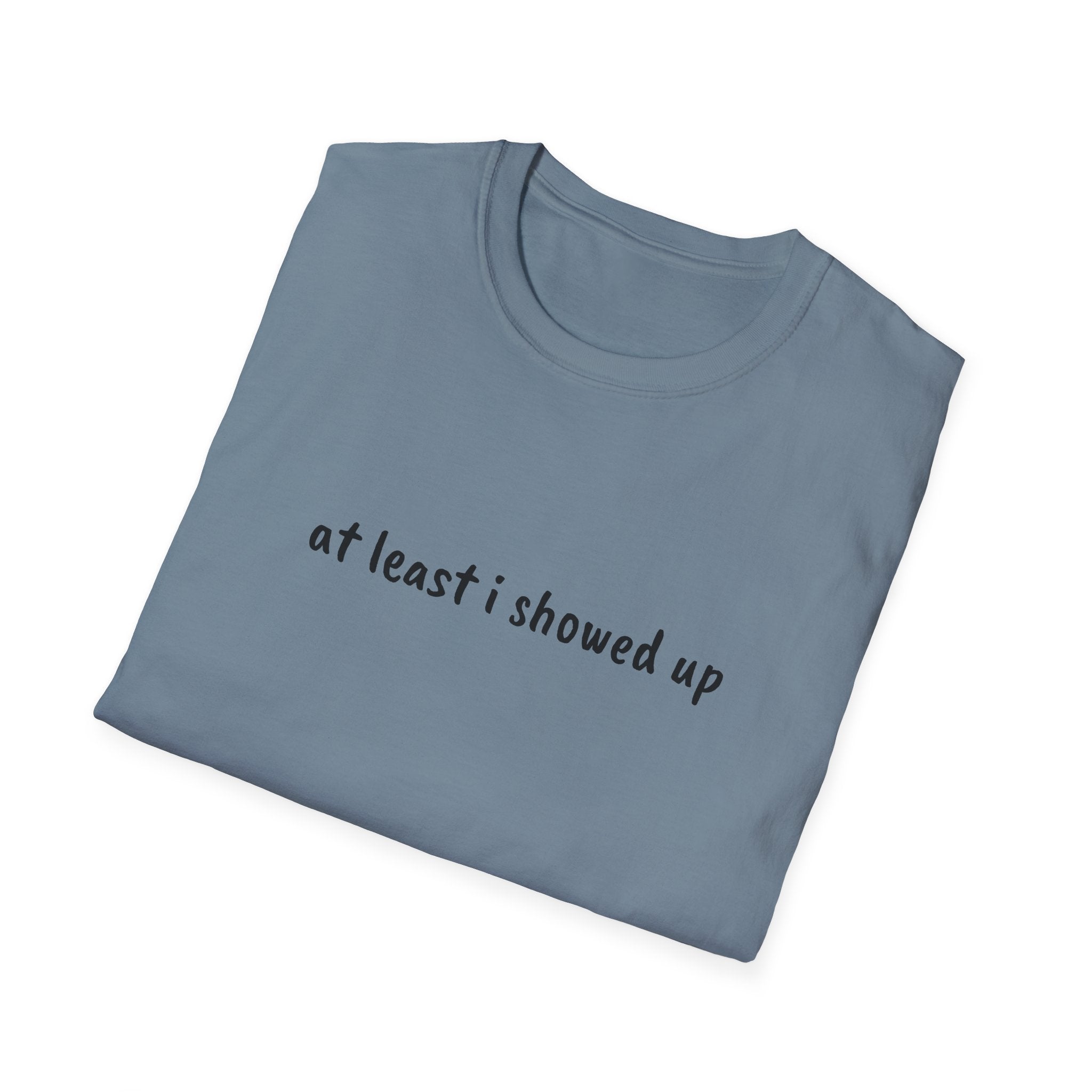 At Least I Showed Up Unisex T-Shirt