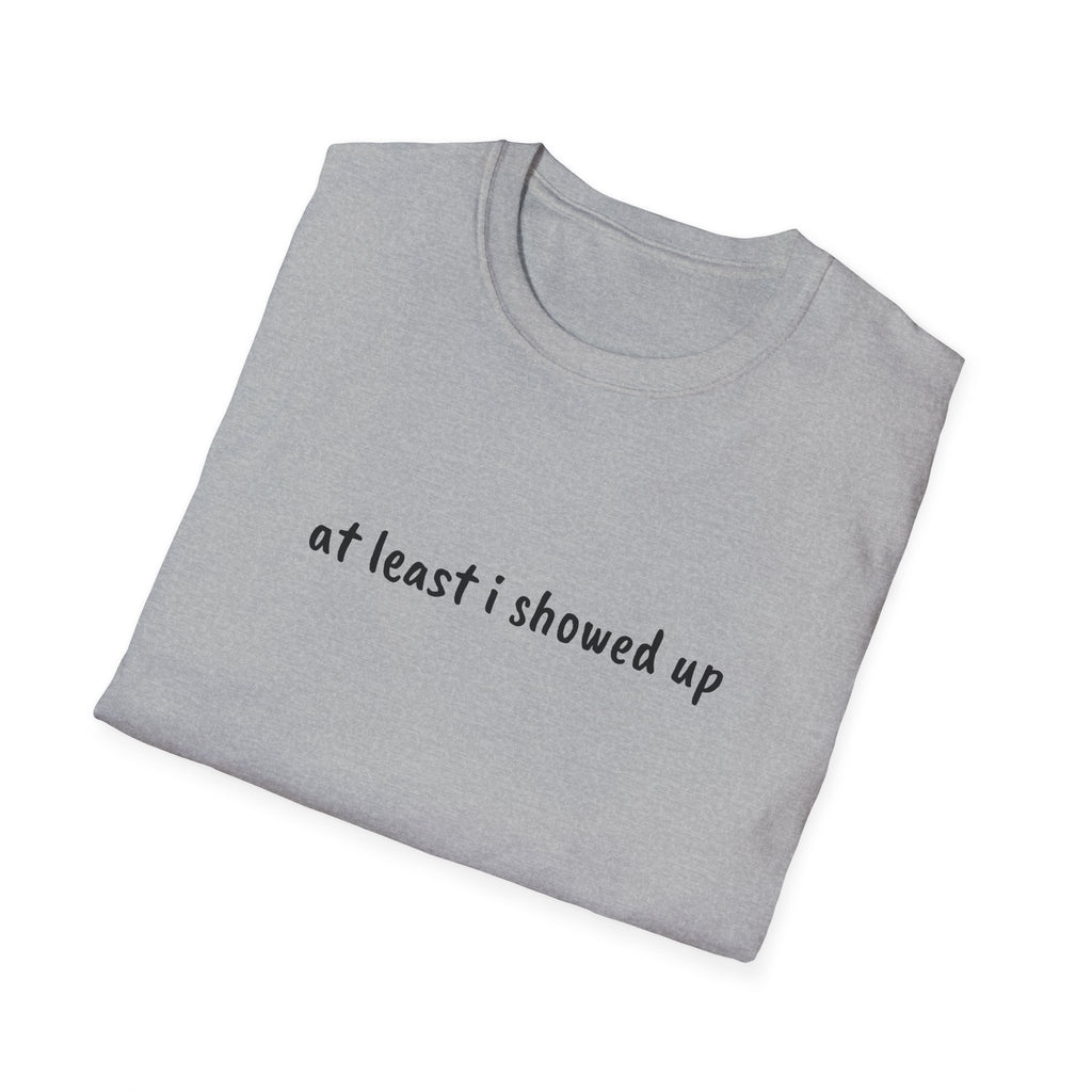 At Least I Showed Up Unisex T-Shirt