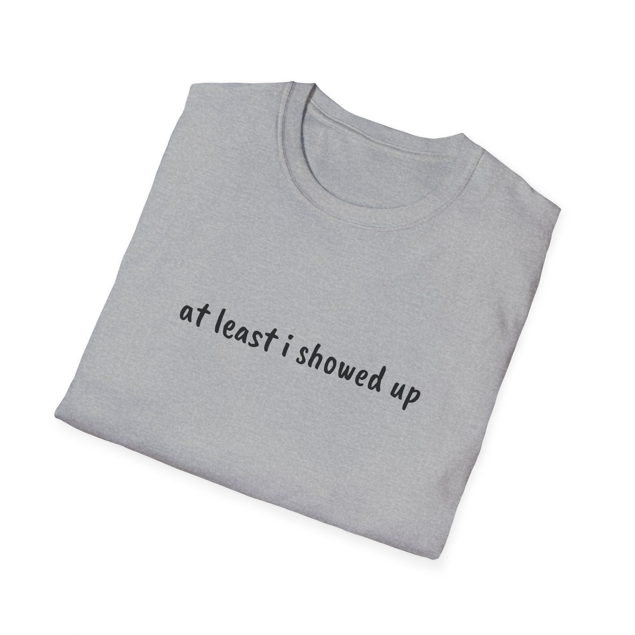 At Least I Showed Up Unisex T-Shirt