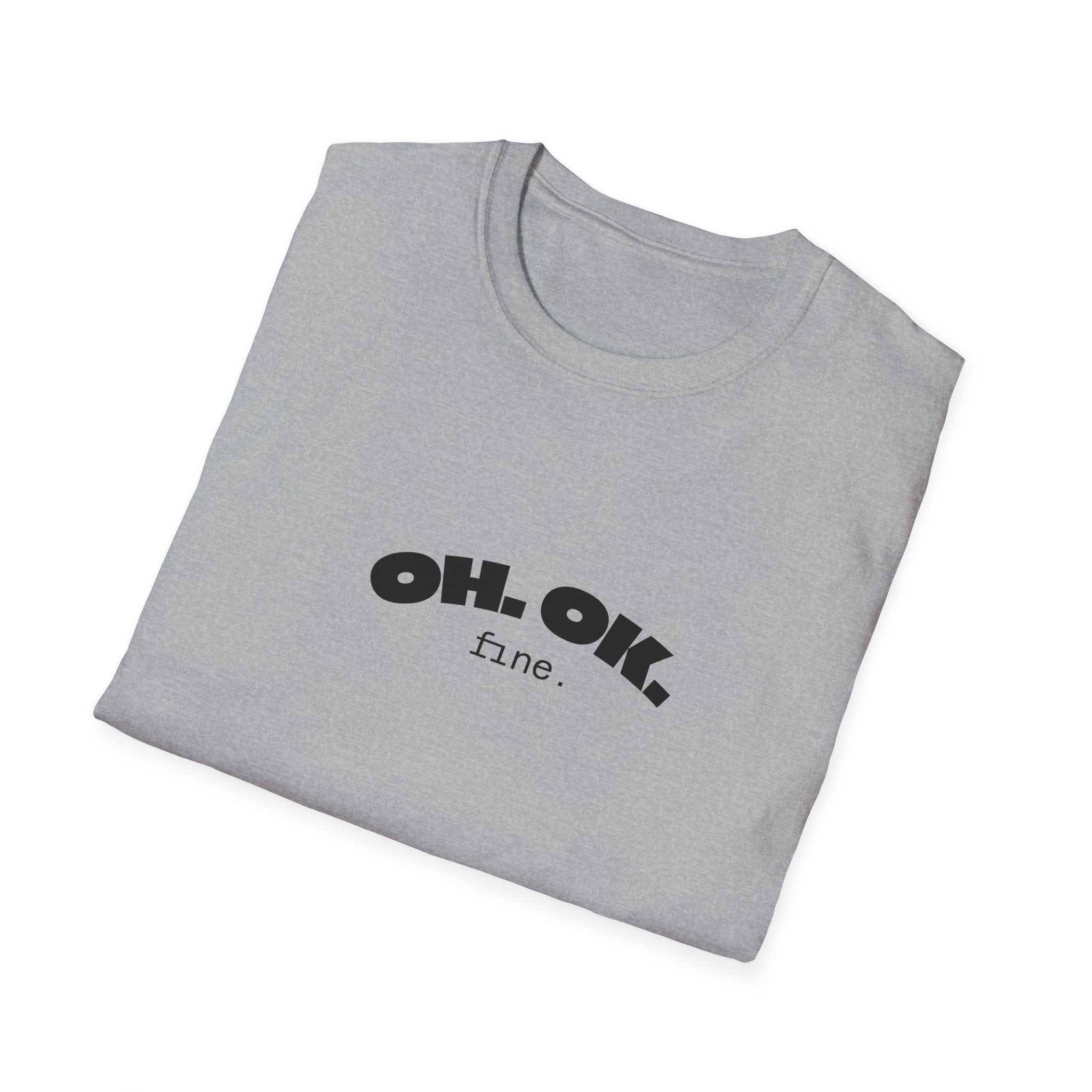 'OH. OK. fine.' Everyday Wear Gift for Him/Her Trendy Fashion Statement Casual Graphic Tee Unisex Softstyle T-Shirt