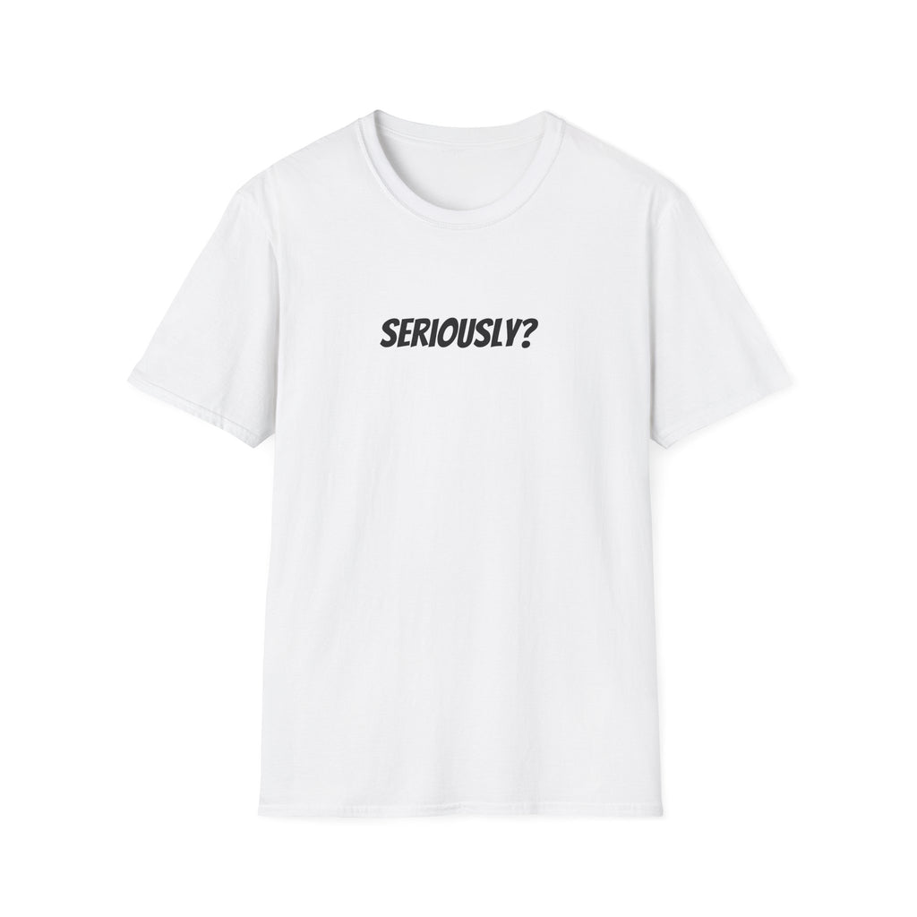 Seriously Unisex T-Shirt | Funny Gift, Casual Wear, Trendy Fashion, Statement Tee