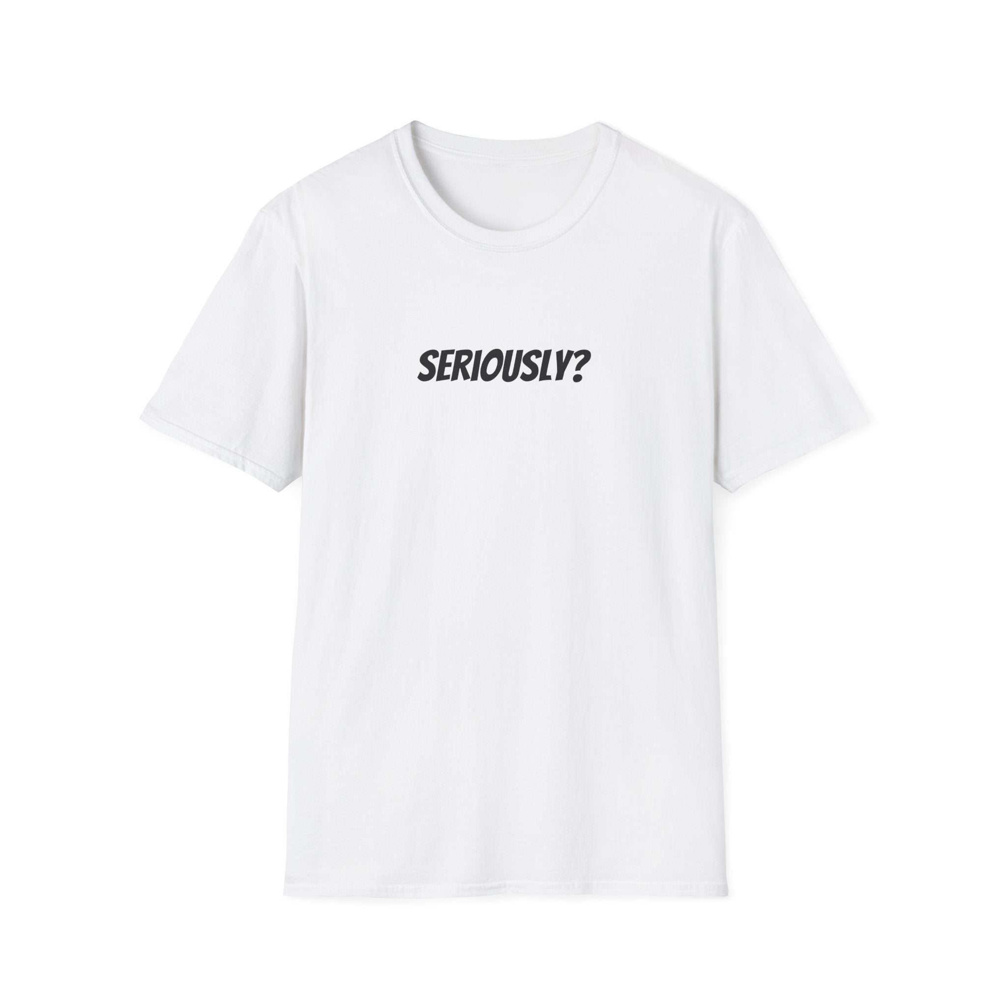 Seriously Unisex T-Shirt | Funny Gift, Casual Wear, Trendy Fashion, Statement Tee