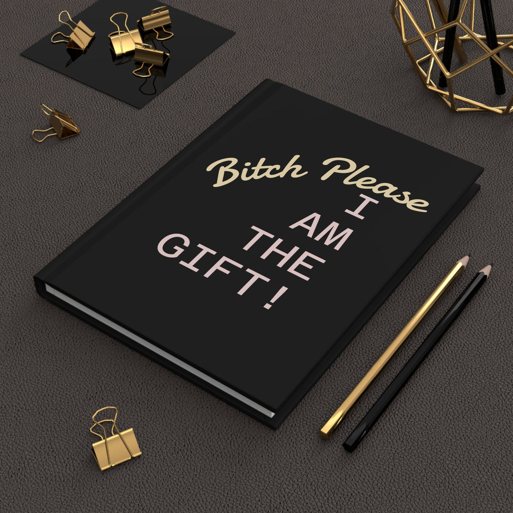 Hardcover Journal — “Bitch Please I Am The Gift!” Funny Sassy Gift Notebook