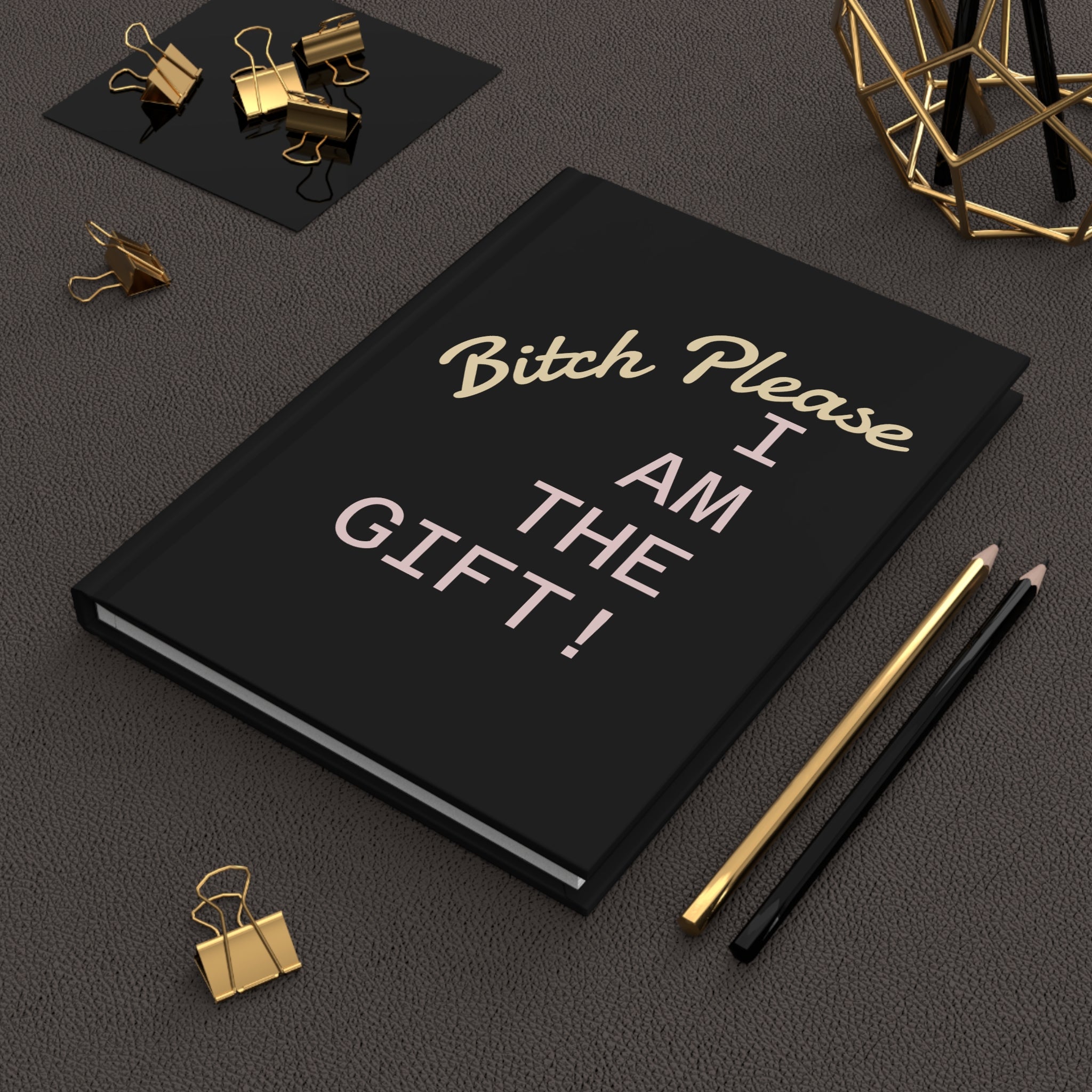 Hardcover Journal — “Bitch Please I Am The Gift!” Funny Sassy Gift Notebook