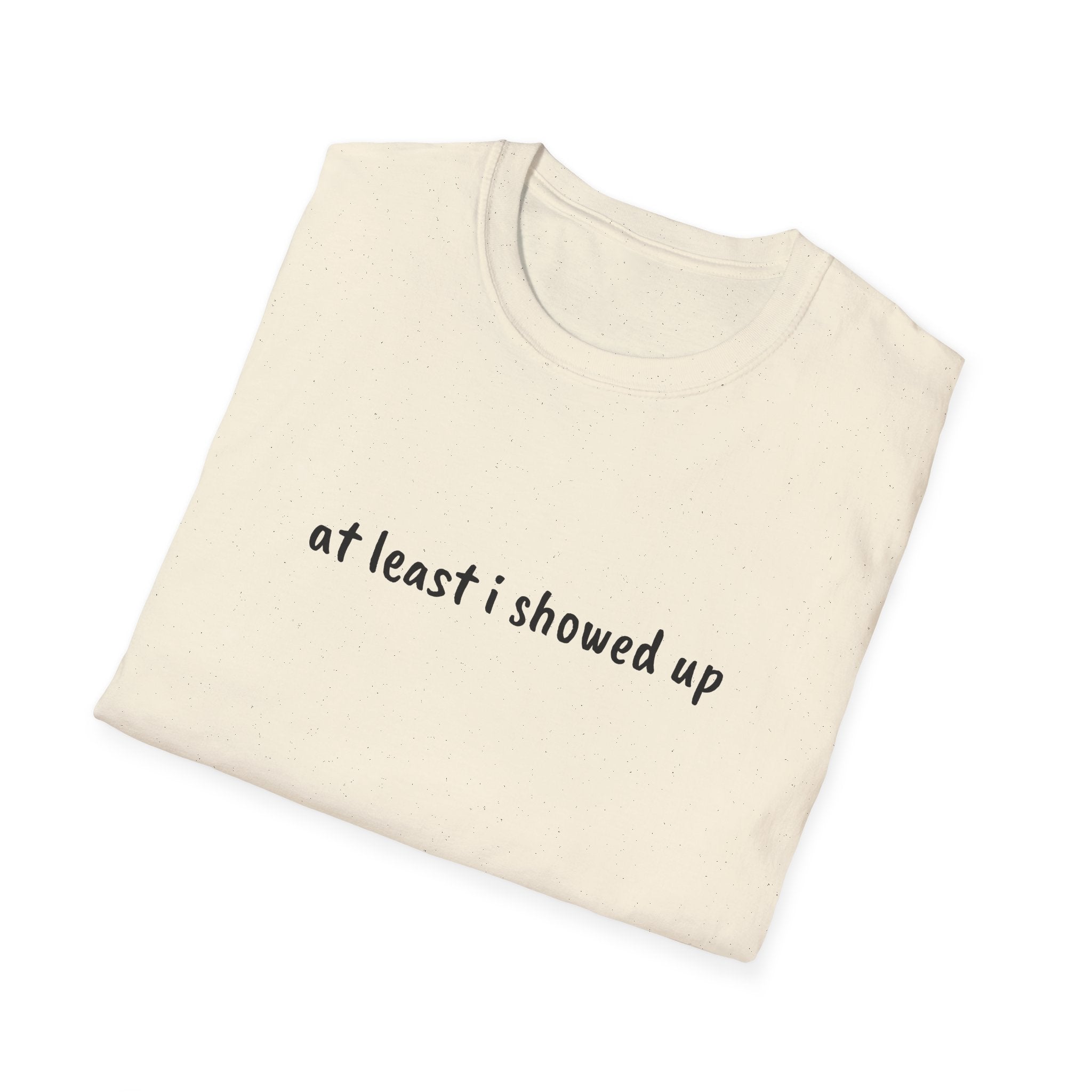 At Least I Showed Up Unisex T-Shirt