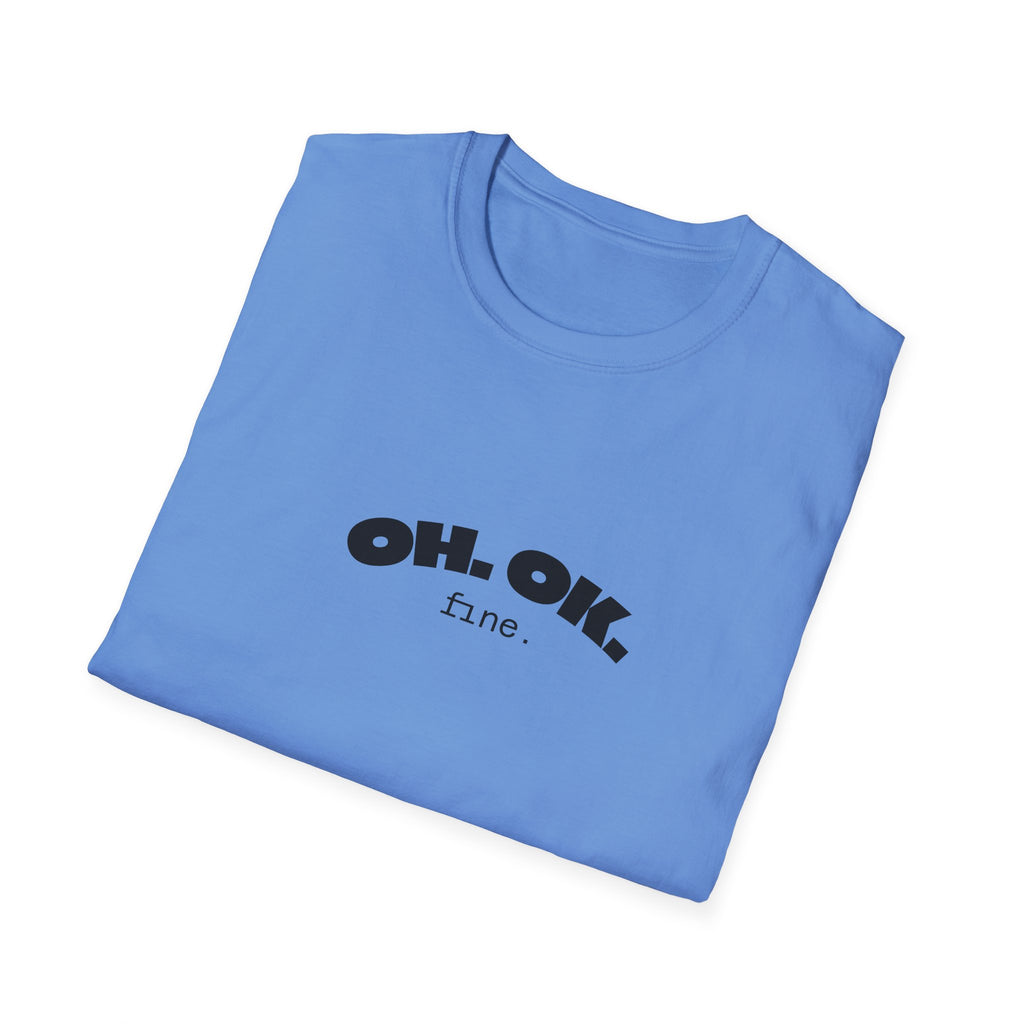 'OH. OK. fine.' Everyday Wear Gift for Him/Her Trendy Fashion Statement Casual Graphic Tee Unisex Softstyle T-Shirt
