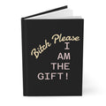 Hardcover Journal — “Bitch Please I Am The Gift!” Funny Sassy Gift Notebook