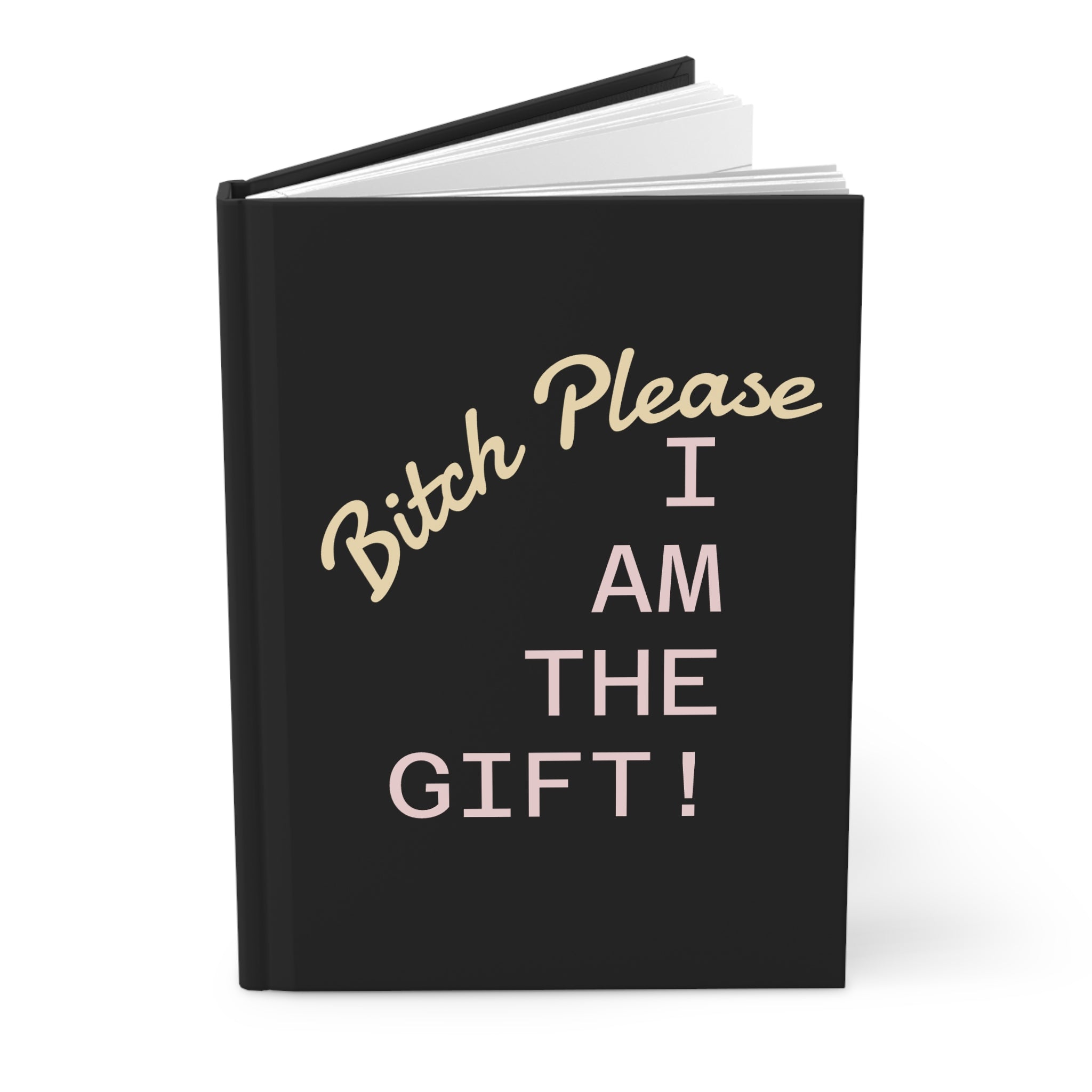 Hardcover Journal — “Bitch Please I Am The Gift!” Funny Sassy Gift Notebook