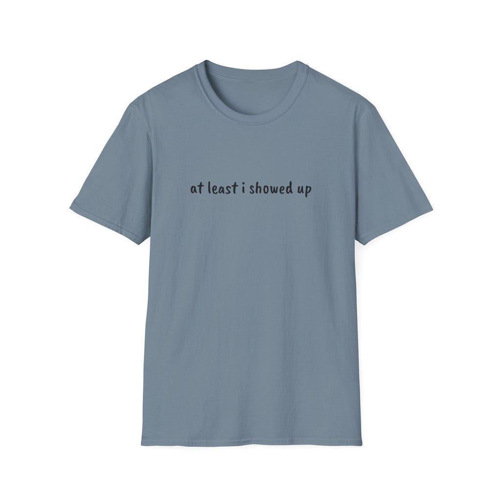 At Least I Showed Up Unisex T-Shirt