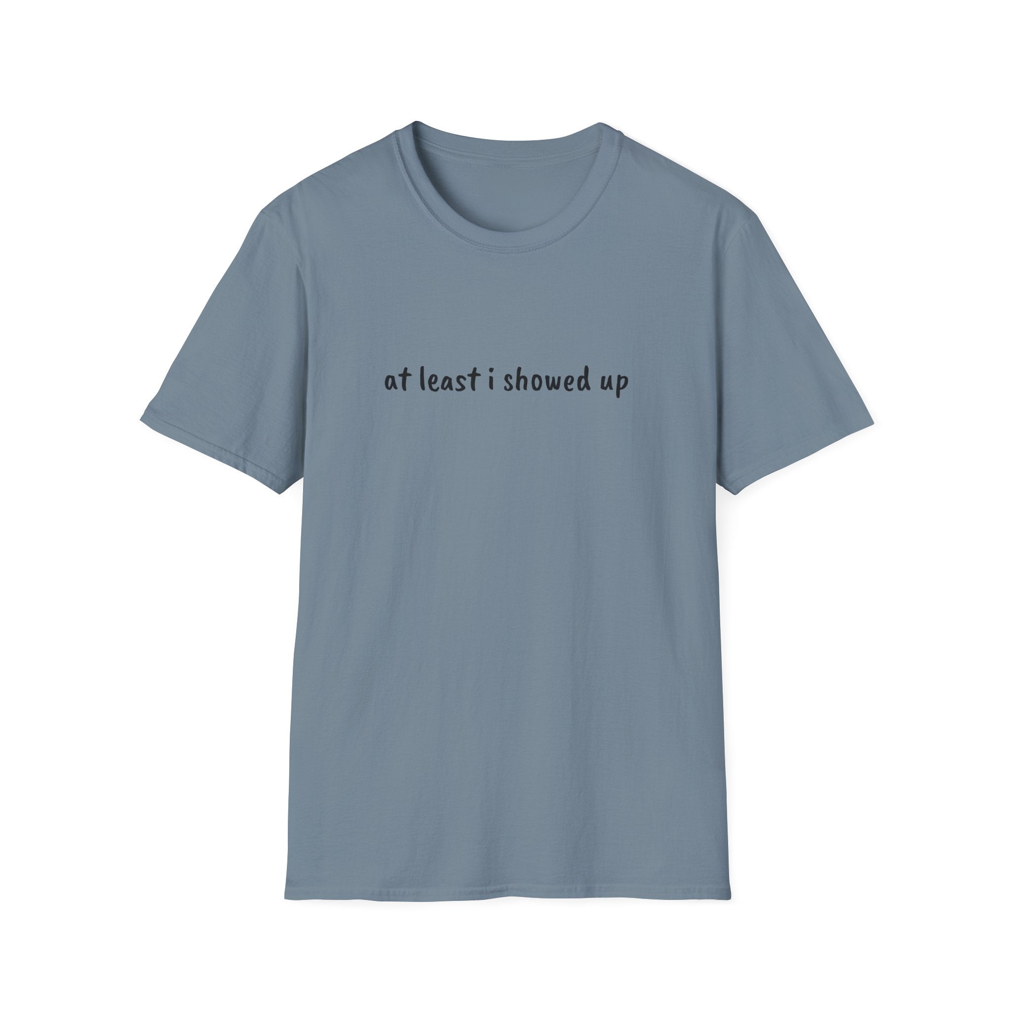 At Least I Showed Up Unisex T-Shirt