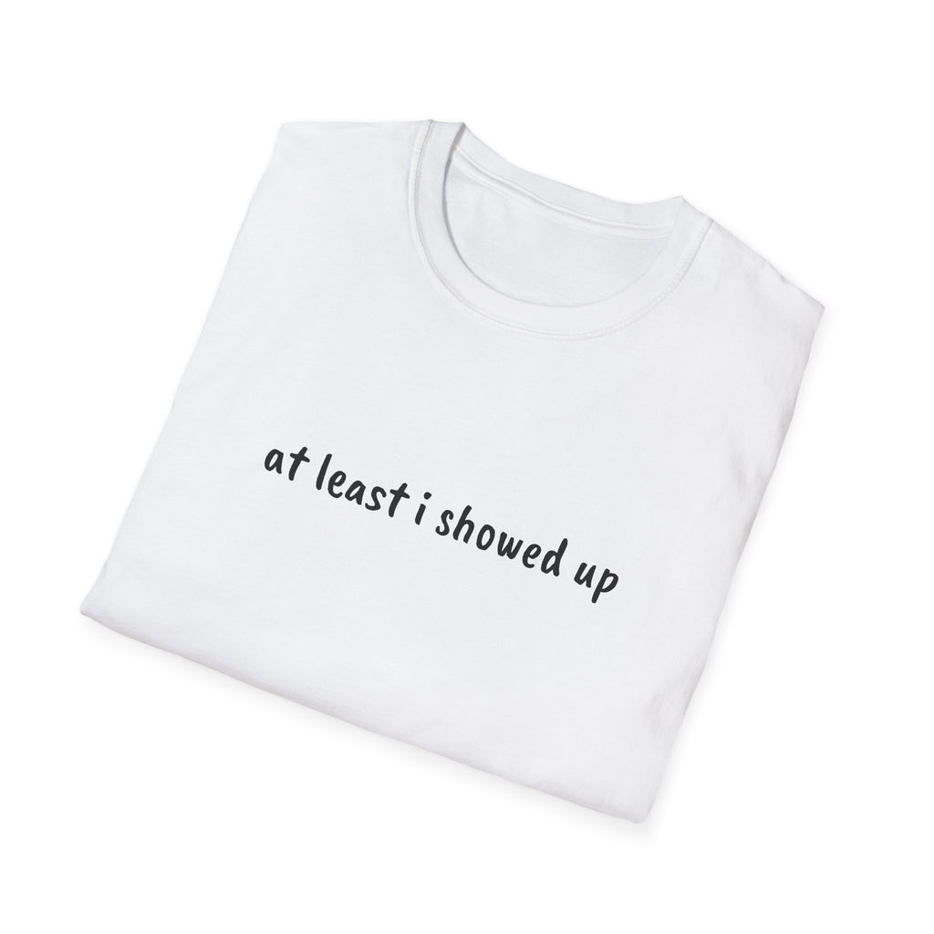 At Least I Showed Up Unisex T-Shirt
