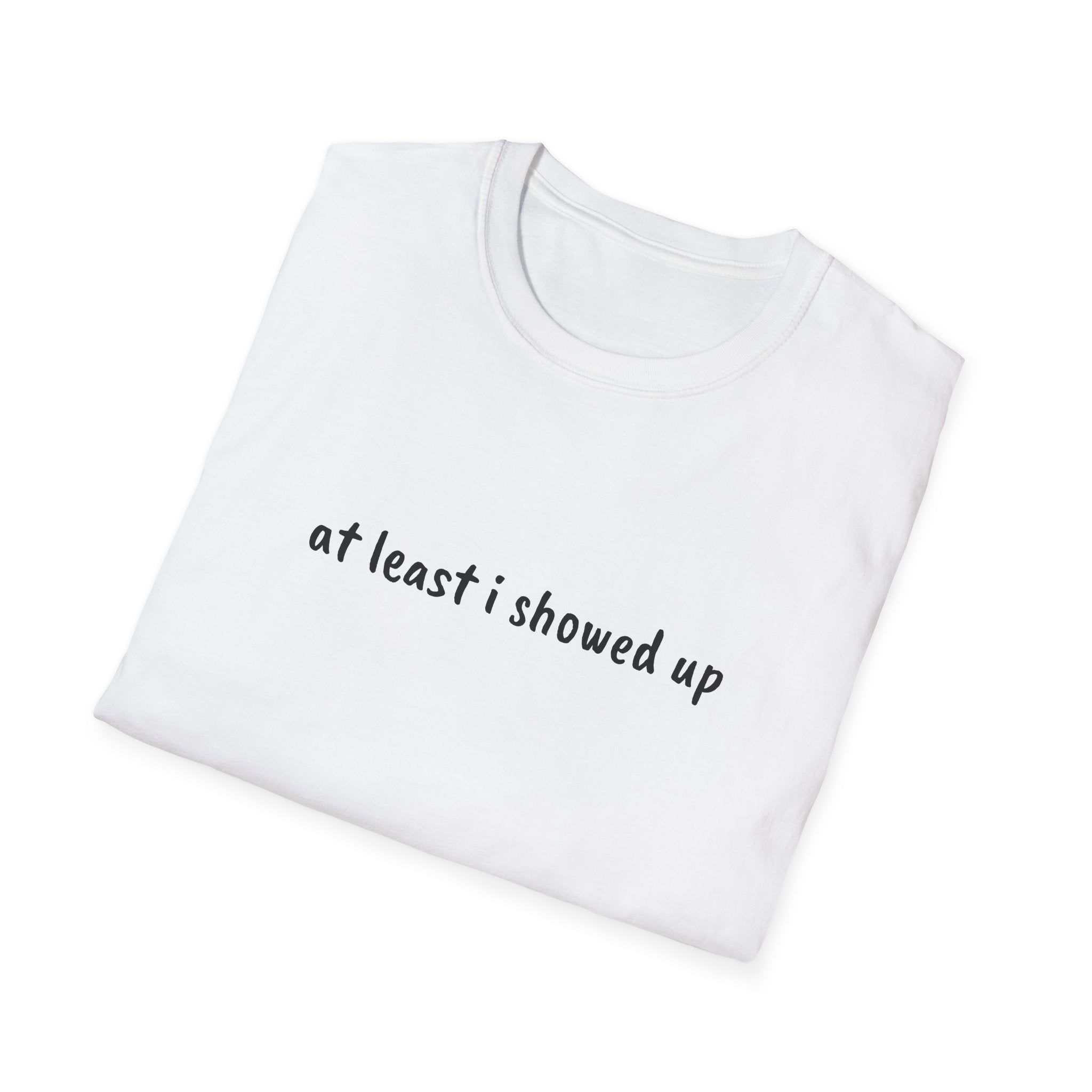 At Least I Showed Up Unisex T-Shirt