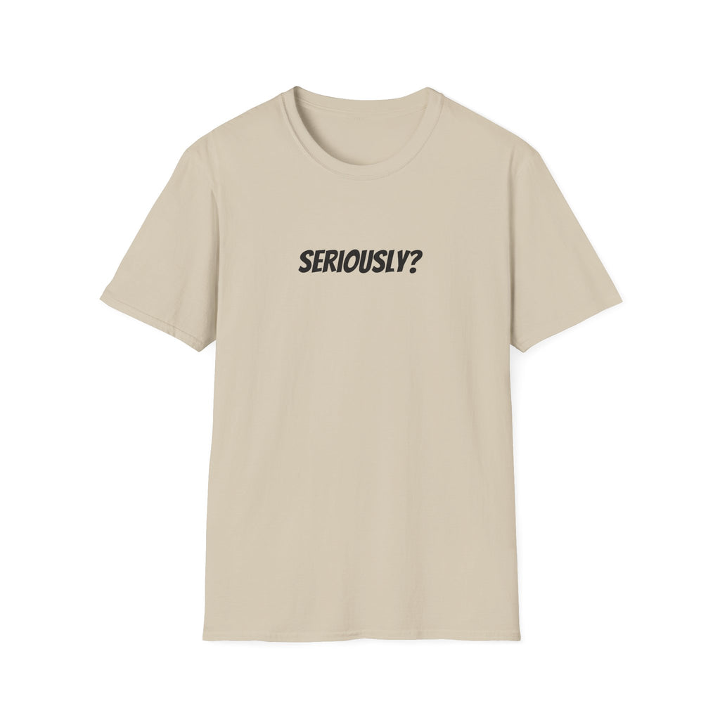 Seriously Unisex T-Shirt | Funny Gift, Casual Wear, Trendy Fashion, Statement Tee