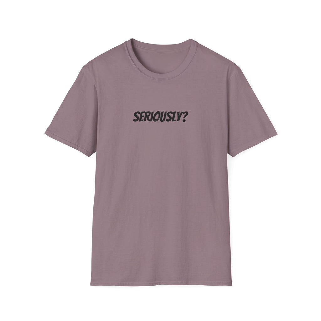 Seriously Unisex T-Shirt | Funny Gift, Casual Wear, Trendy Fashion, Statement Tee