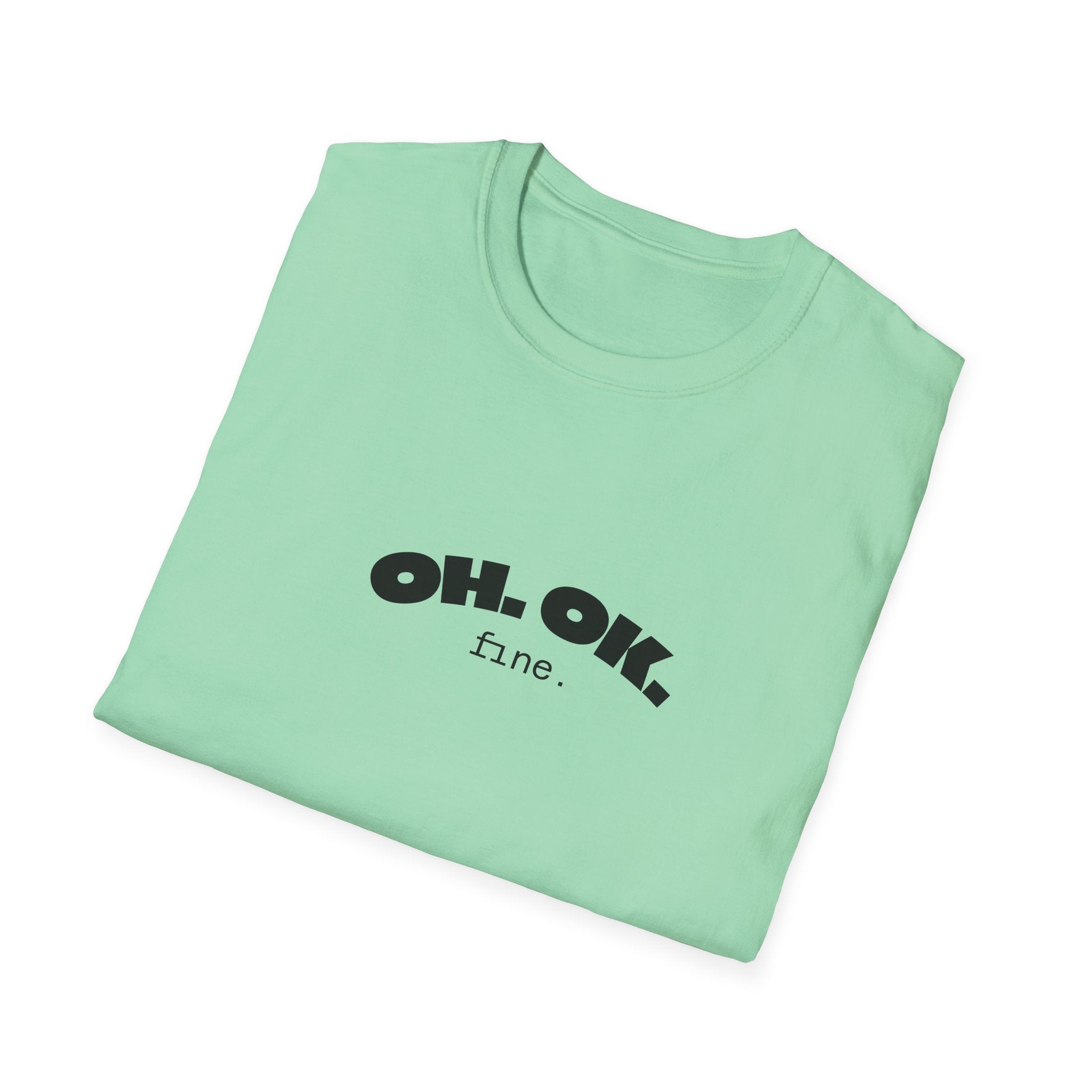 'OH. OK. fine.' Everyday Wear Gift for Him/Her Trendy Fashion Statement Casual Graphic Tee Unisex Softstyle T-Shirt
