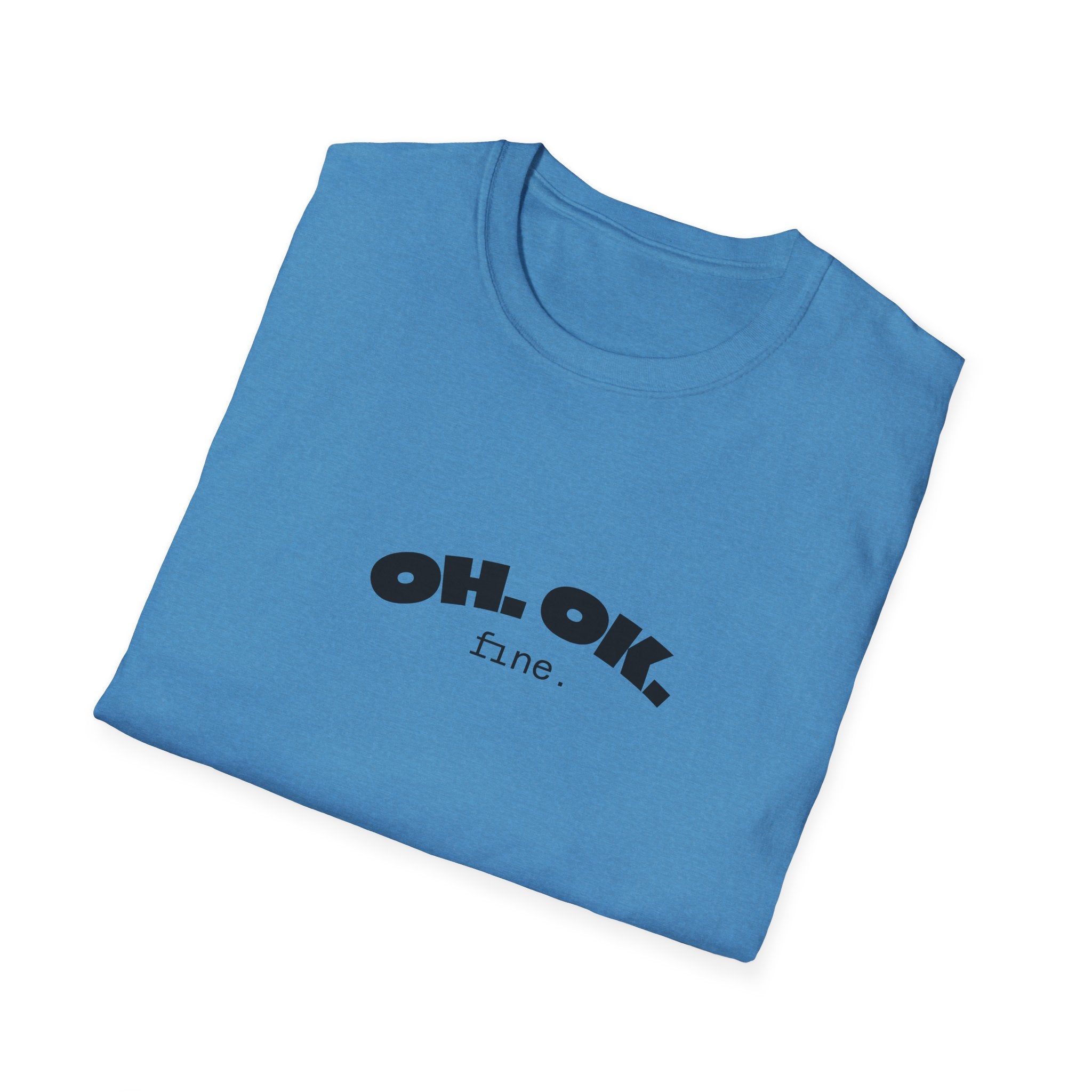 'OH. OK. fine.' Everyday Wear Gift for Him/Her Trendy Fashion Statement Casual Graphic Tee Unisex Softstyle T-Shirt