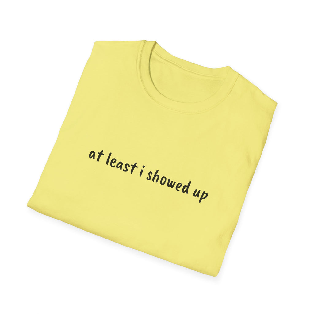 At Least I Showed Up Unisex T-Shirt