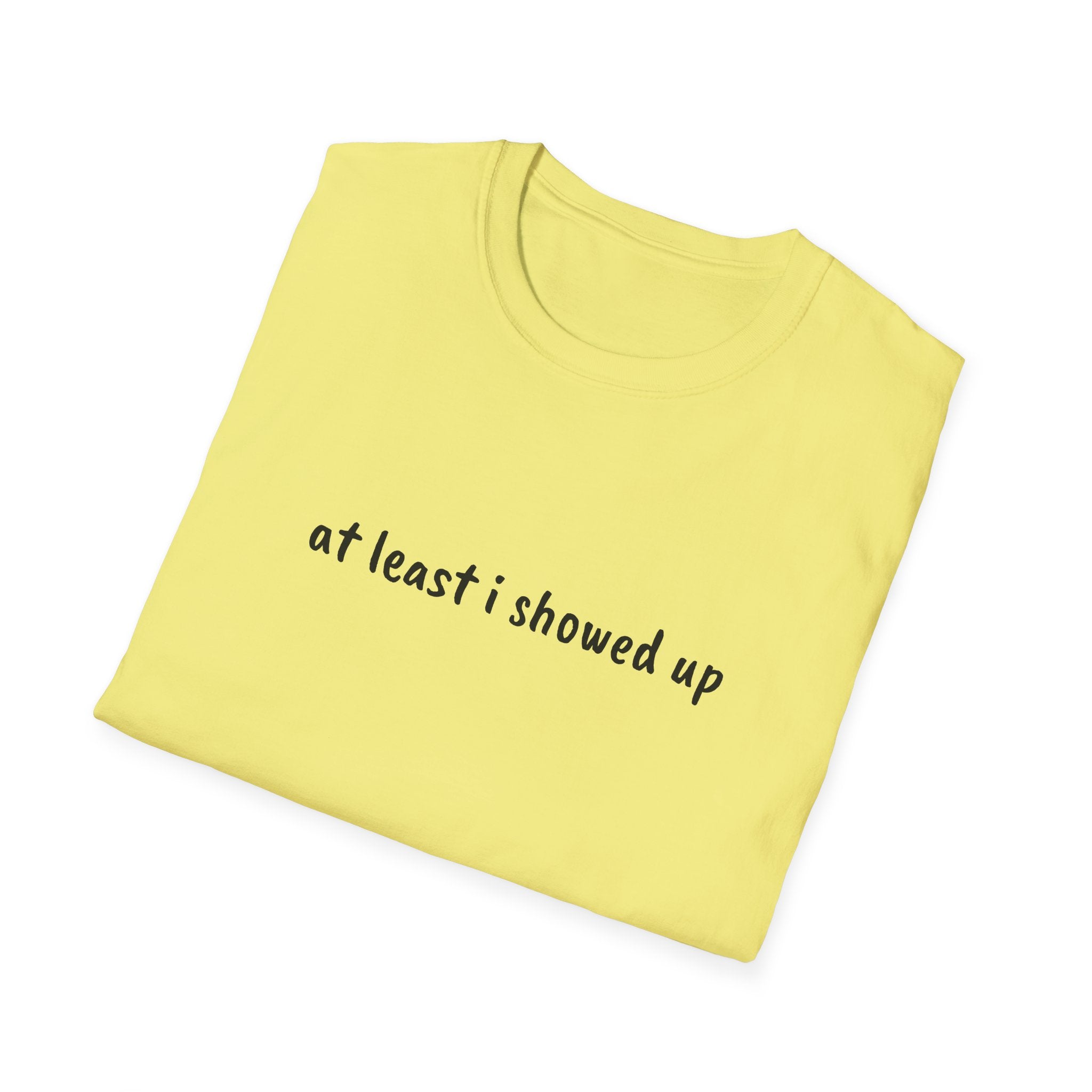 At Least I Showed Up Unisex T-Shirt