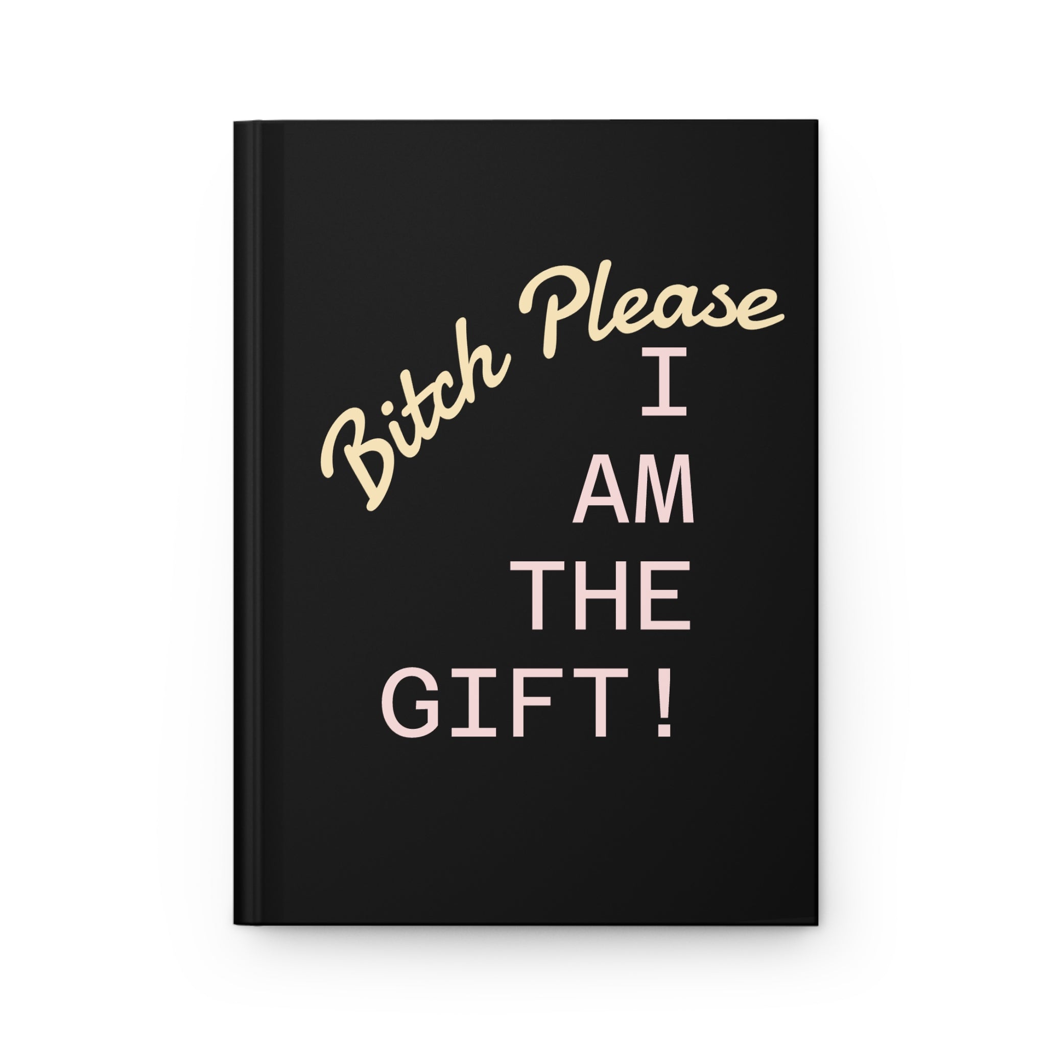 Hardcover Journal — “Bitch Please I Am The Gift!” Funny Sassy Gift Notebook