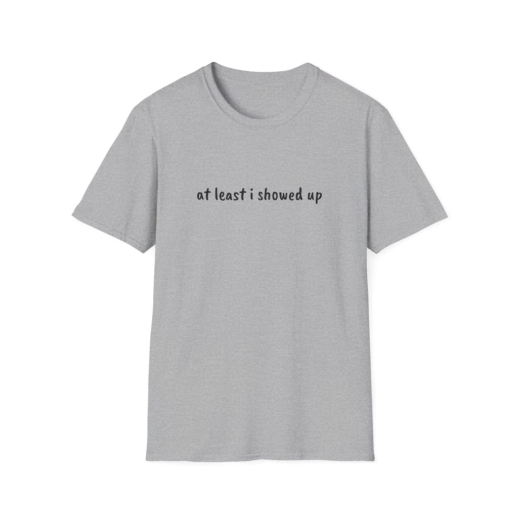 At Least I Showed Up Unisex T-Shirt