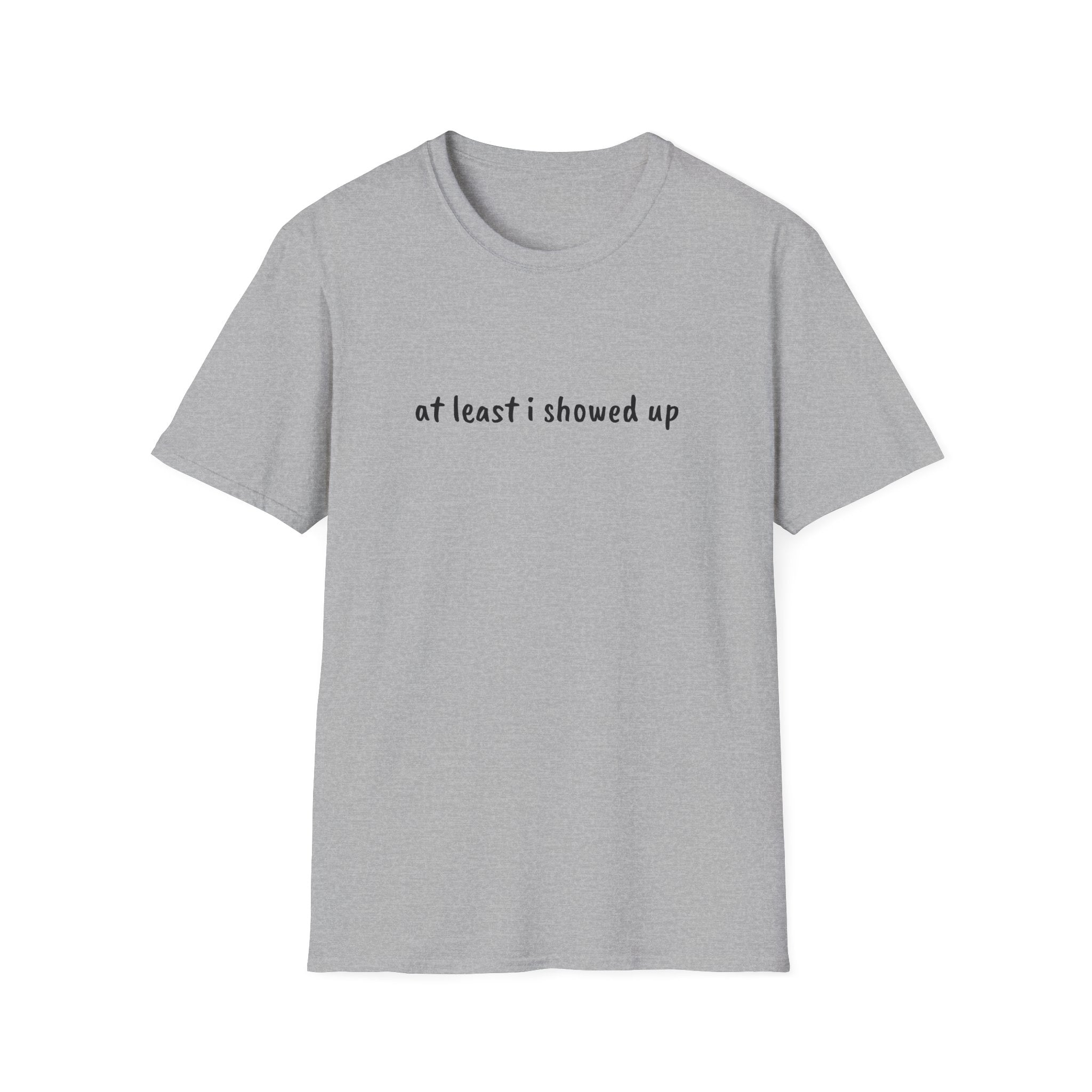 At Least I Showed Up Unisex T-Shirt