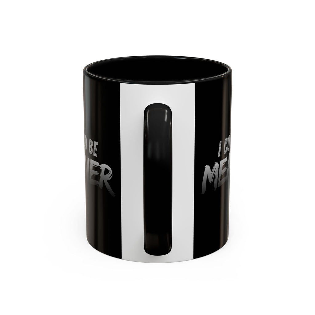 I Could Be Meaner Accent Coffee Mug | Black 11oz 15oz