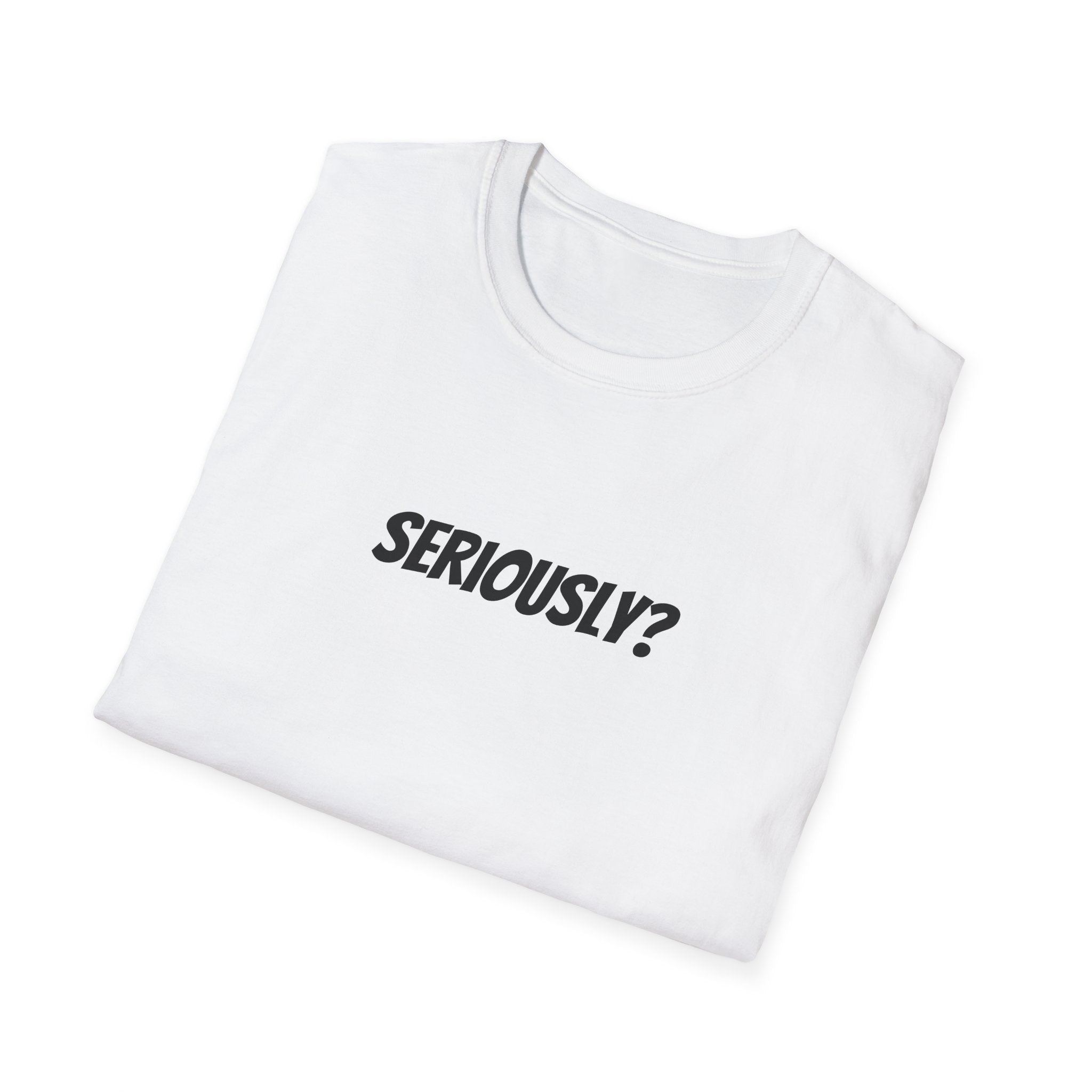 Seriously Unisex T-Shirt | Funny Gift, Casual Wear, Trendy Fashion, Statement Tee