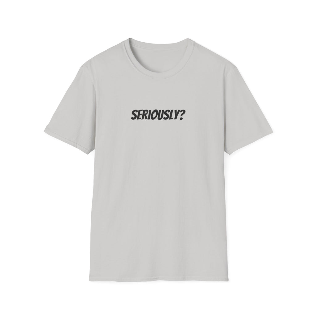 Seriously Unisex T-Shirt | Funny Gift, Casual Wear, Trendy Fashion, Statement Tee