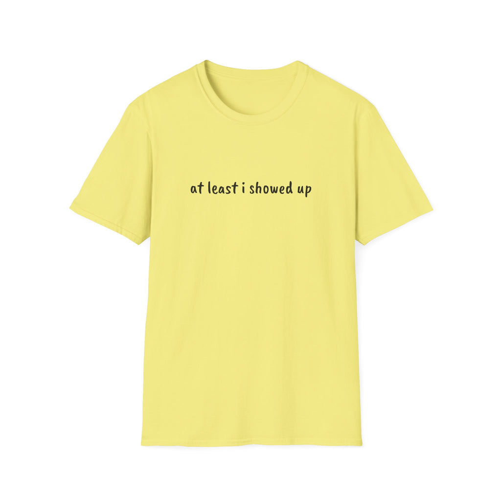 At Least I Showed Up Unisex T-Shirt