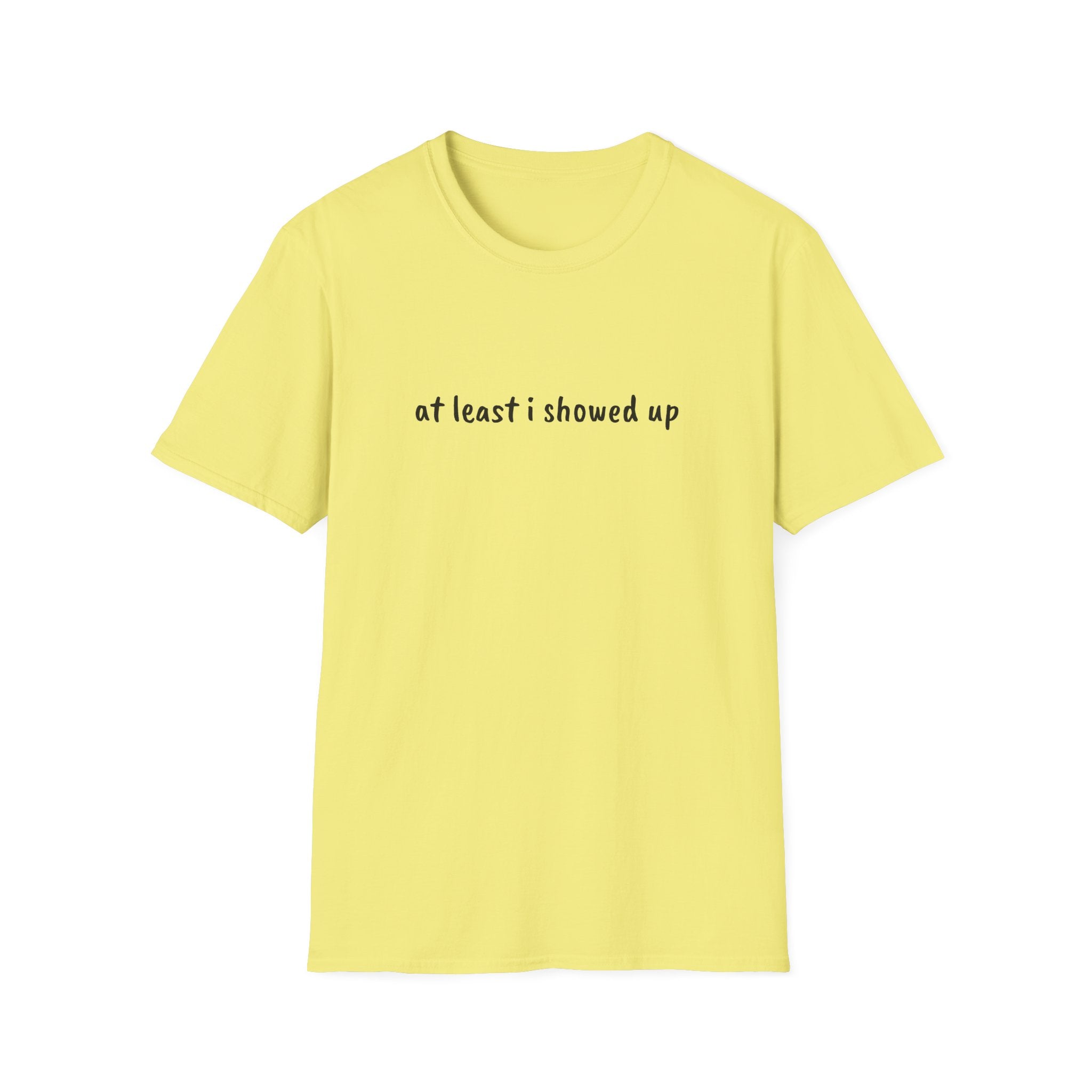At Least I Showed Up Unisex T-Shirt